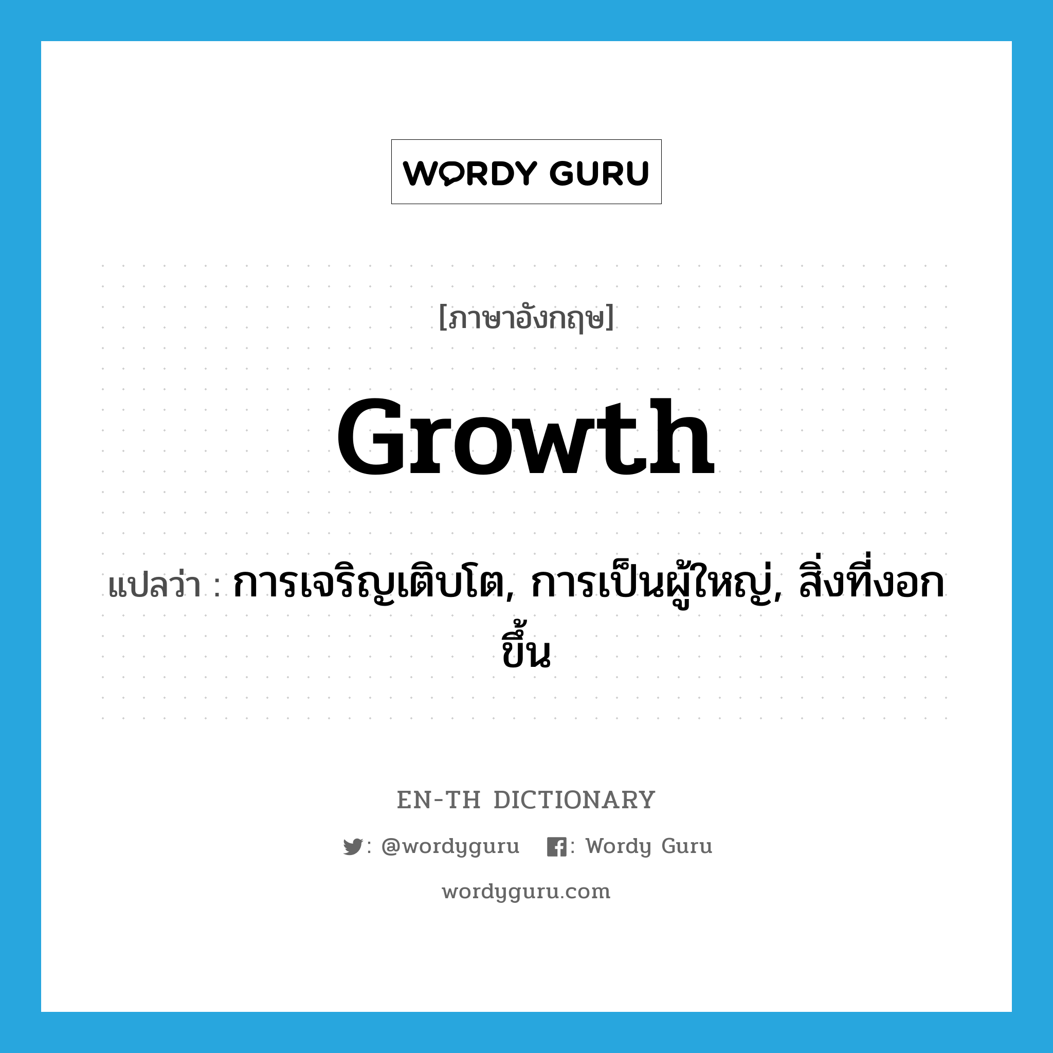growth แปลว่า?, คำศัพท์ภาษาอังกฤษ growth แปลว่า การเจริญเติบโต, การเป็นผู้ใหญ่, สิ่งที่งอกขึ้น ประเภท N หมวด N