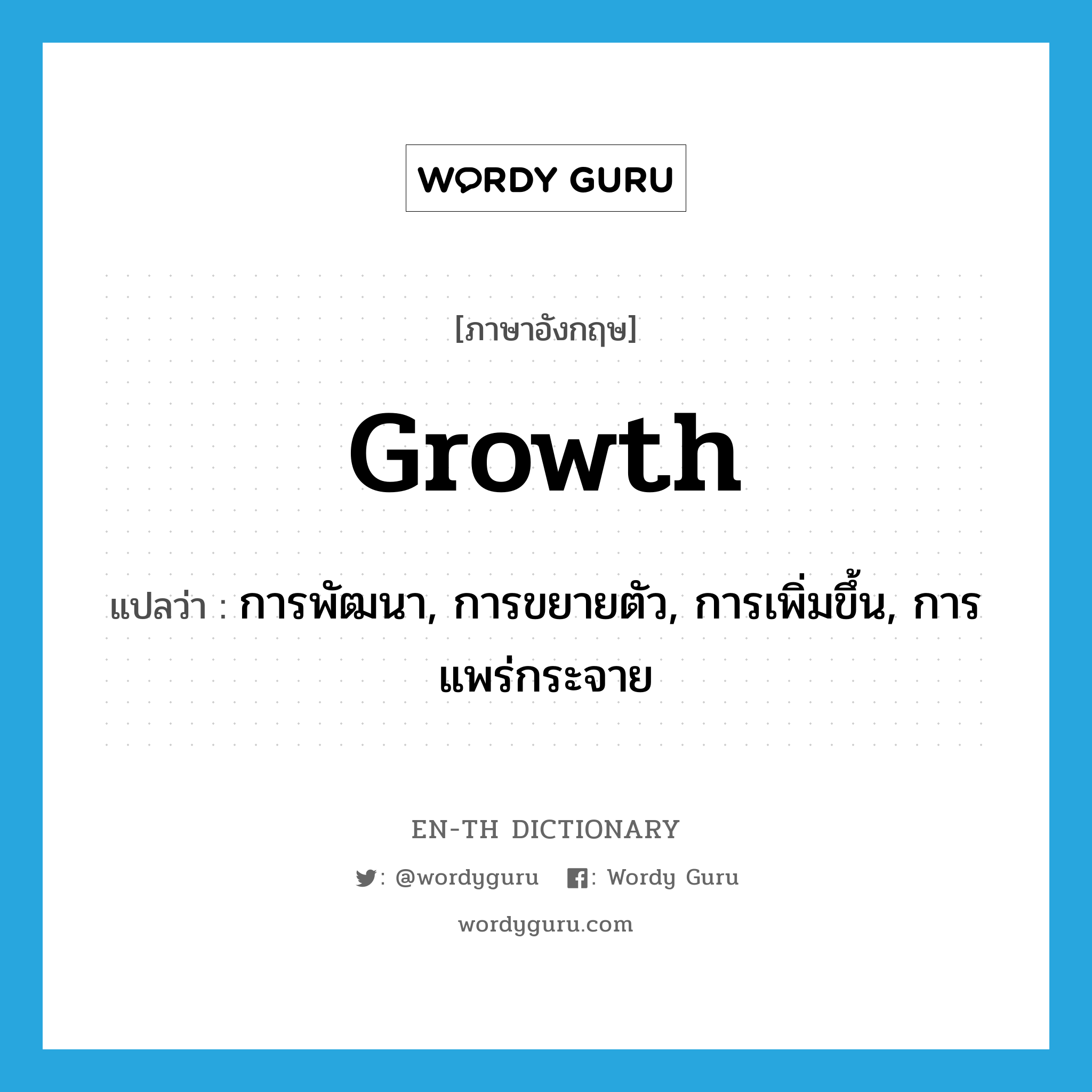 growth แปลว่า?, คำศัพท์ภาษาอังกฤษ growth แปลว่า การพัฒนา, การขยายตัว, การเพิ่มขึ้น, การแพร่กระจาย ประเภท N หมวด N