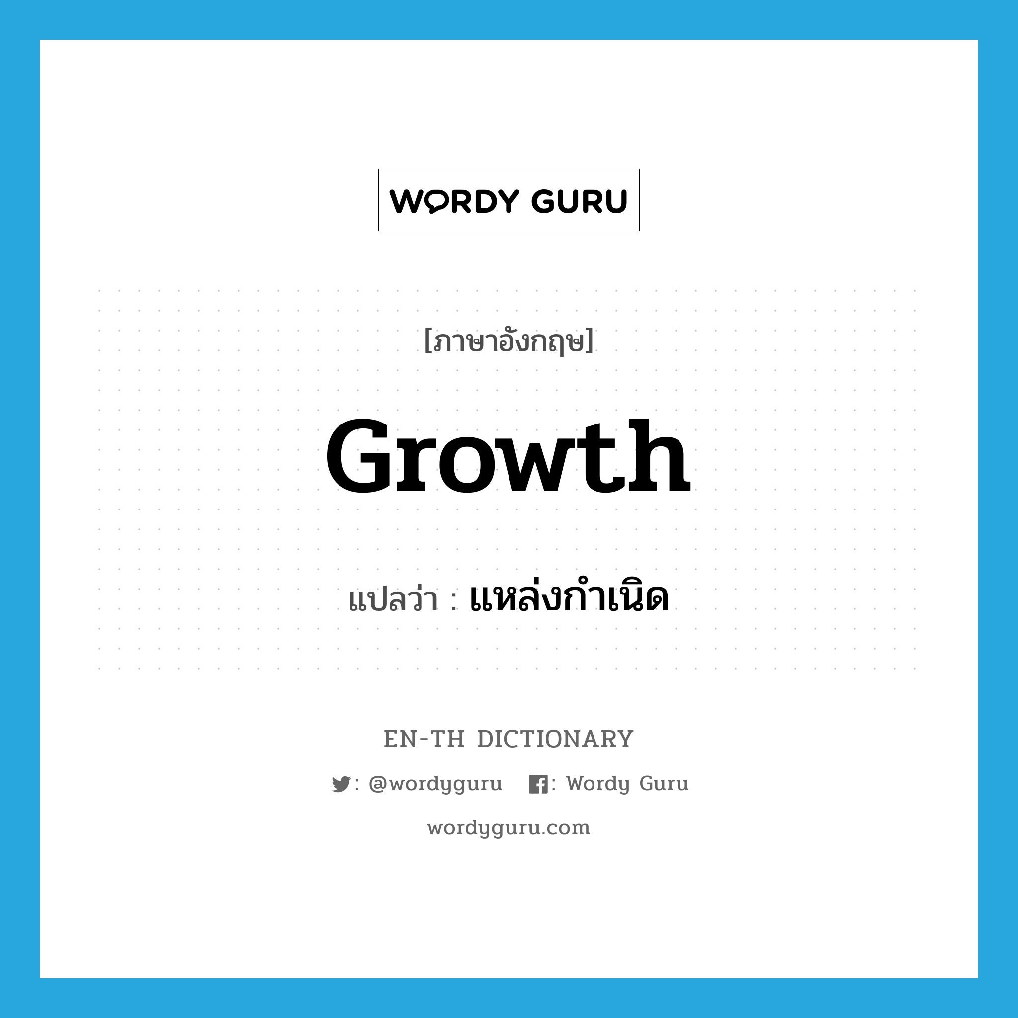 growth แปลว่า?, คำศัพท์ภาษาอังกฤษ growth แปลว่า แหล่งกำเนิด ประเภท N หมวด N