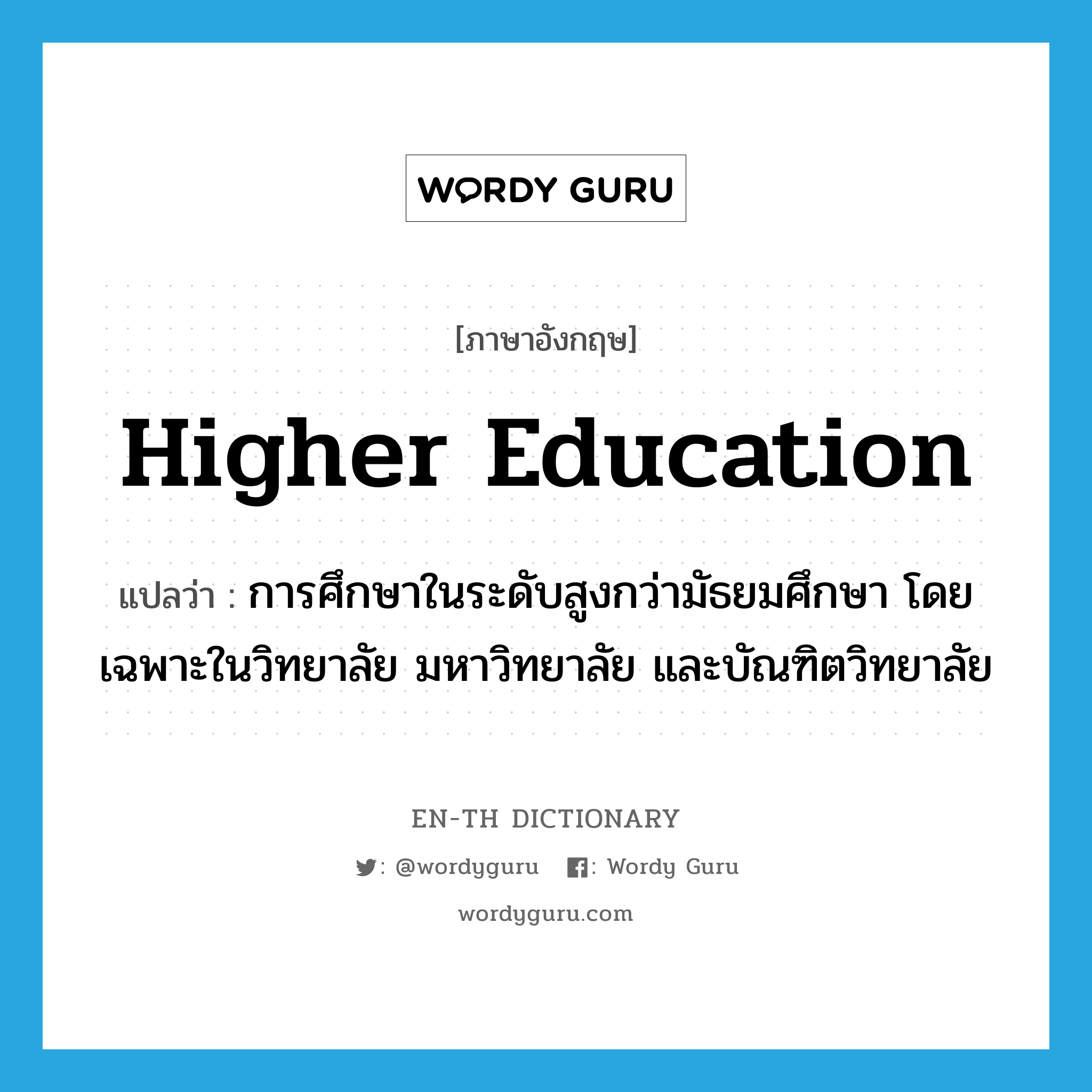 higher education แปลว่า?, คำศัพท์ภาษาอังกฤษ higher education แปลว่า การศึกษาในระดับสูงกว่ามัธยมศึกษา โดยเฉพาะในวิทยาลัย มหาวิทยาลัย และบัณฑิตวิทยาลัย ประเภท N หมวด N