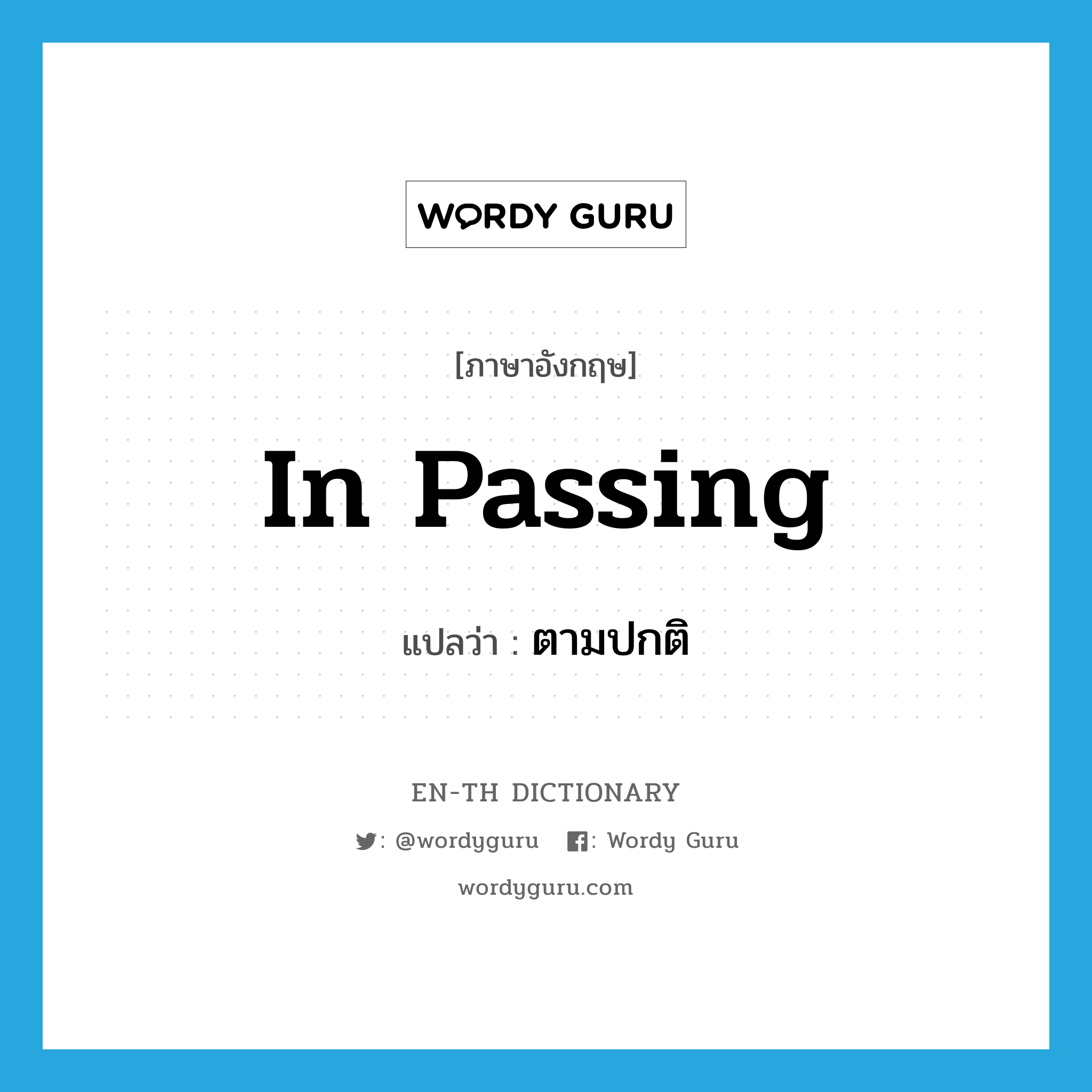 in passing แปลว่า?, คำศัพท์ภาษาอังกฤษ in passing แปลว่า ตามปกติ ประเภท IDM หมวด IDM