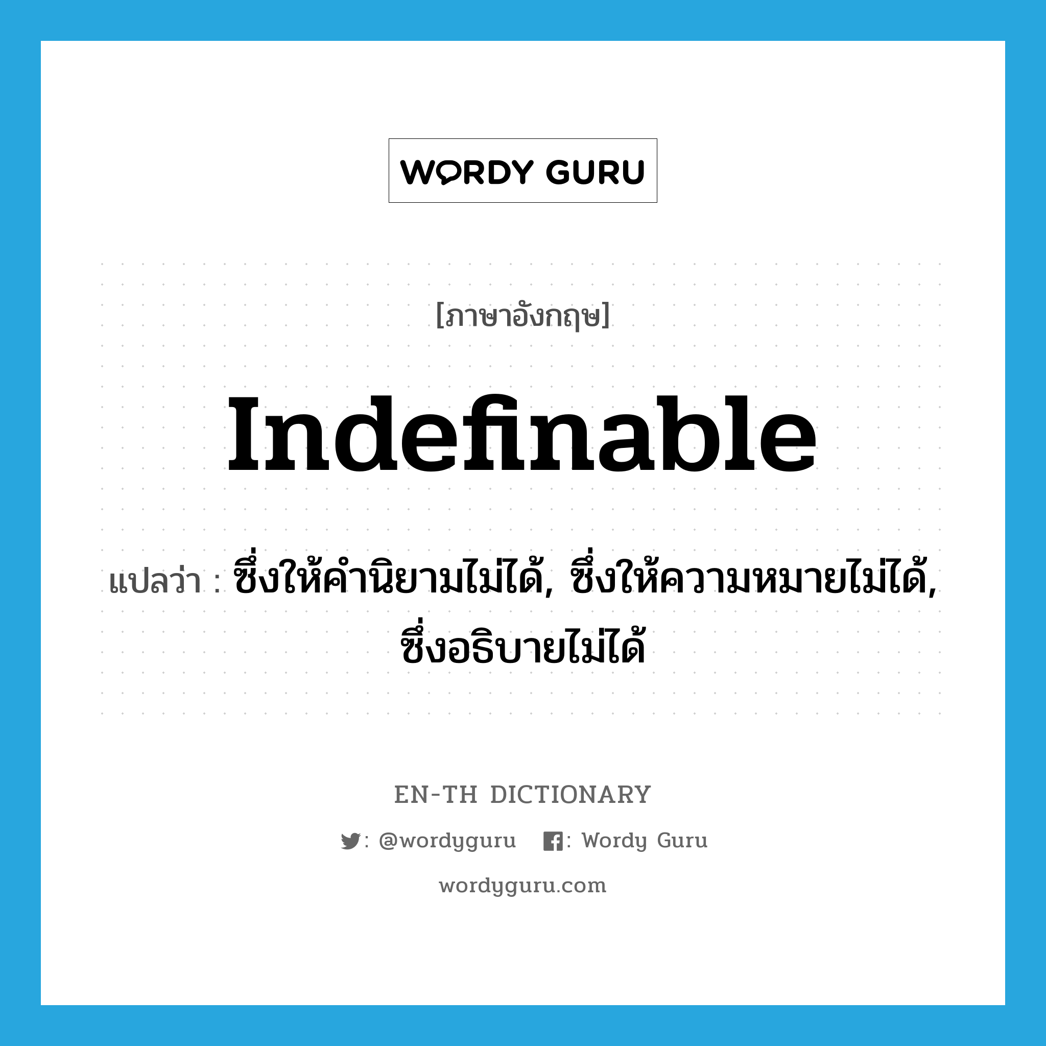 indefinable แปลว่า?, คำศัพท์ภาษาอังกฤษ indefinable แปลว่า ซึ่งให้คำนิยามไม่ได้, ซึ่งให้ความหมายไม่ได้, ซึ่งอธิบายไม่ได้ ประเภท ADJ หมวด ADJ