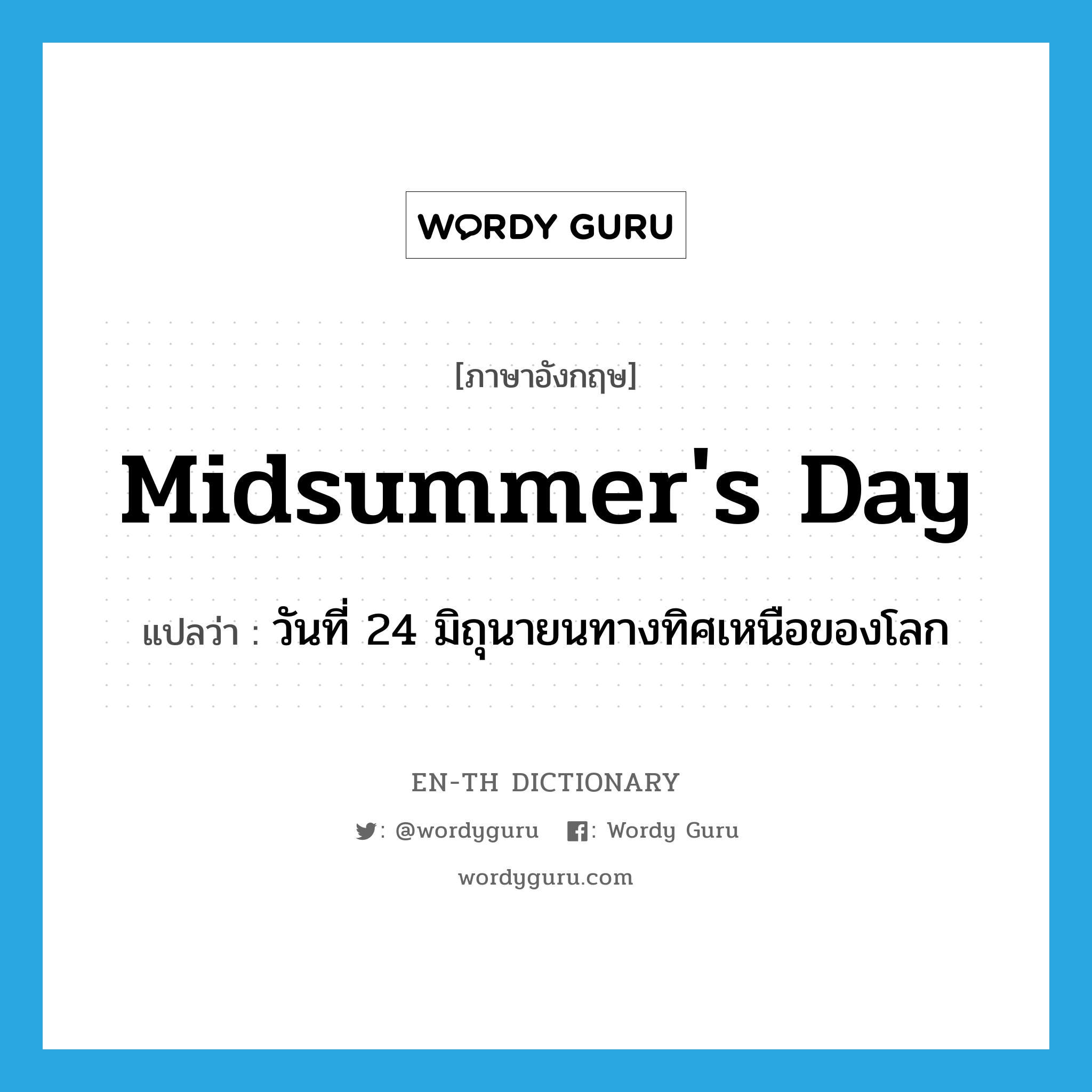 Midsummer's Day แปลว่า?, คำศัพท์ภาษาอังกฤษ Midsummer's Day แปลว่า วันที่ 24 มิถุนายนทางทิศเหนือของโลก ประเภท N หมวด N