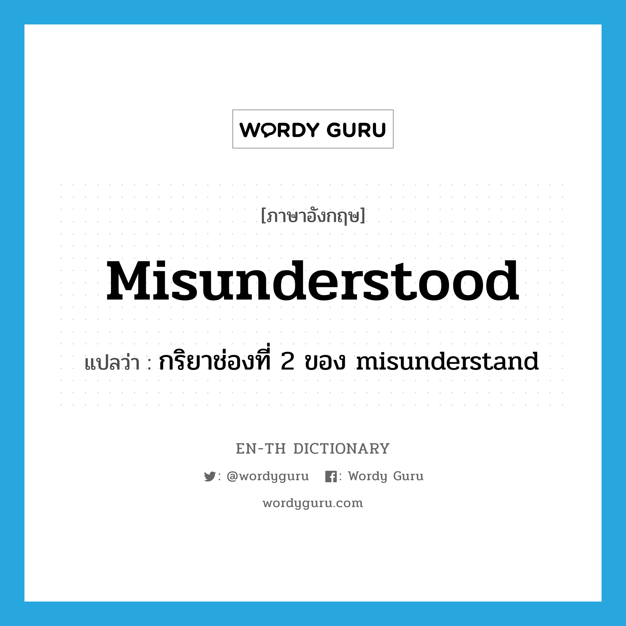 misunderstood แปลว่า?, คำศัพท์ภาษาอังกฤษ misunderstood แปลว่า กริยาช่องที่ 2 ของ misunderstand ประเภท VT หมวด VT