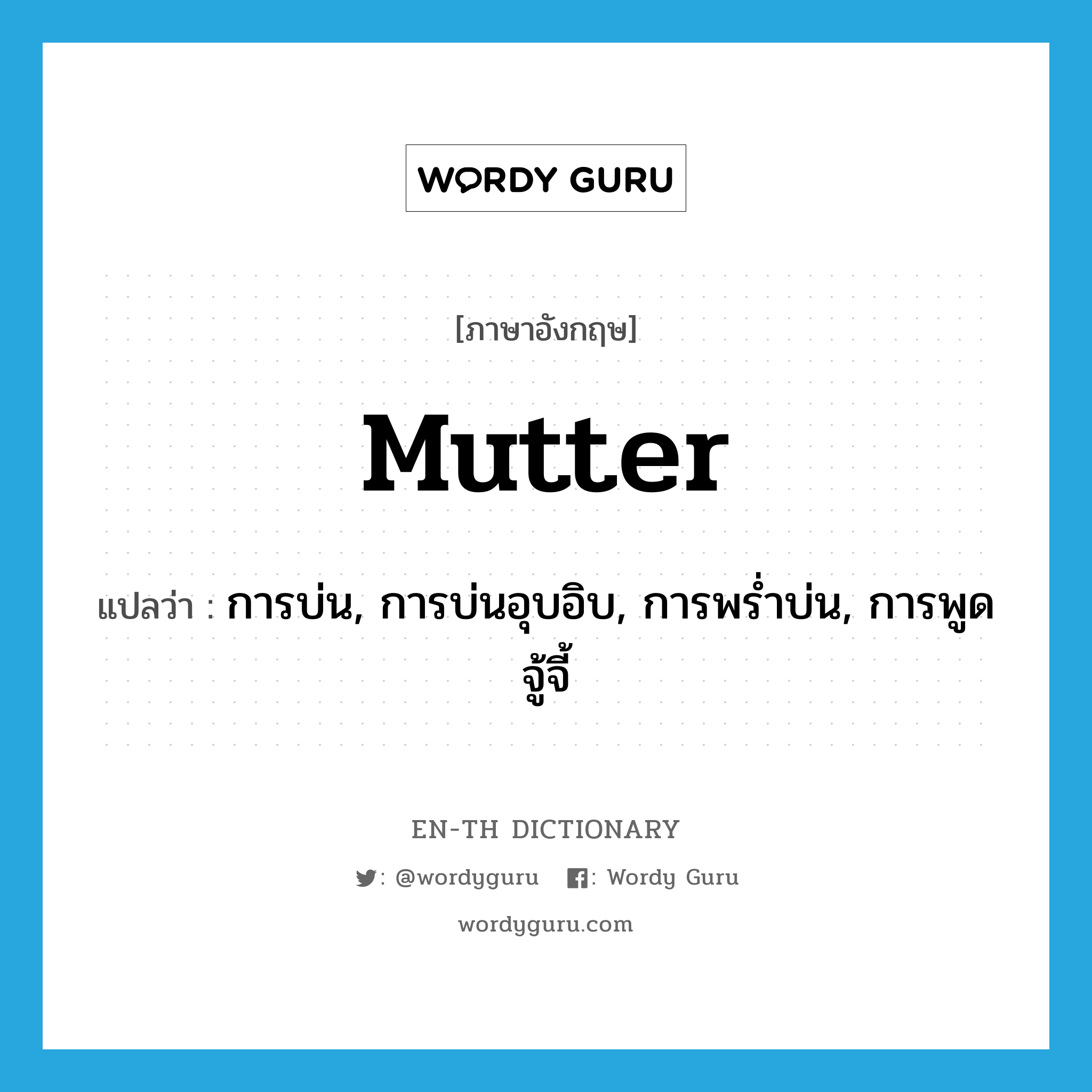 mutter แปลว่า?, คำศัพท์ภาษาอังกฤษ mutter แปลว่า การบ่น, การบ่นอุบอิบ, การพร่ำบ่น, การพูดจู้จี้ ประเภท N หมวด N
