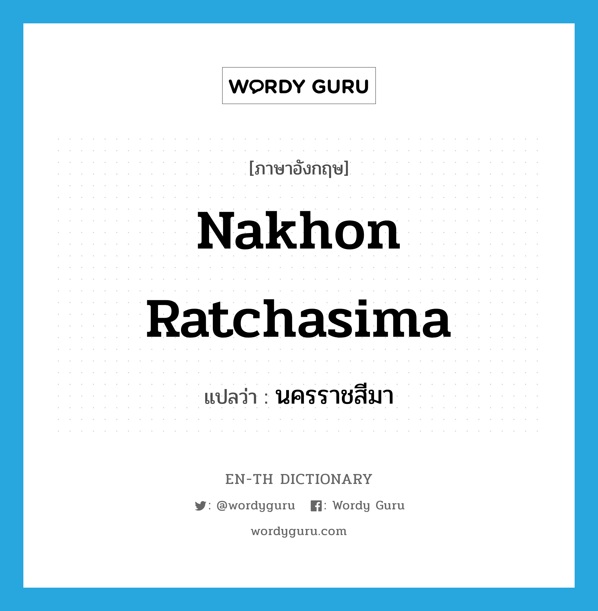 Nakhon Ratchasima แปลว่า?, คำศัพท์ภาษาอังกฤษ Nakhon Ratchasima แปลว่า นครราชสีมา ประเภท N หมวด N