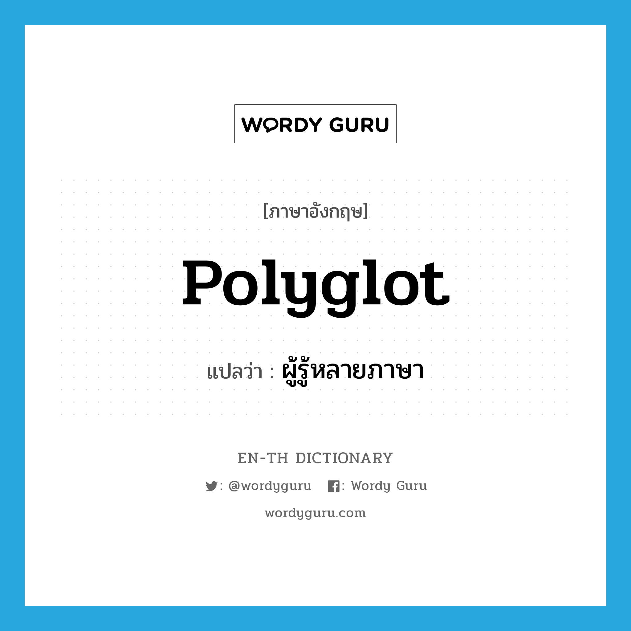 polyglot แปลว่า?, คำศัพท์ภาษาอังกฤษ polyglot แปลว่า ผู้รู้หลายภาษา ประเภท N หมวด N