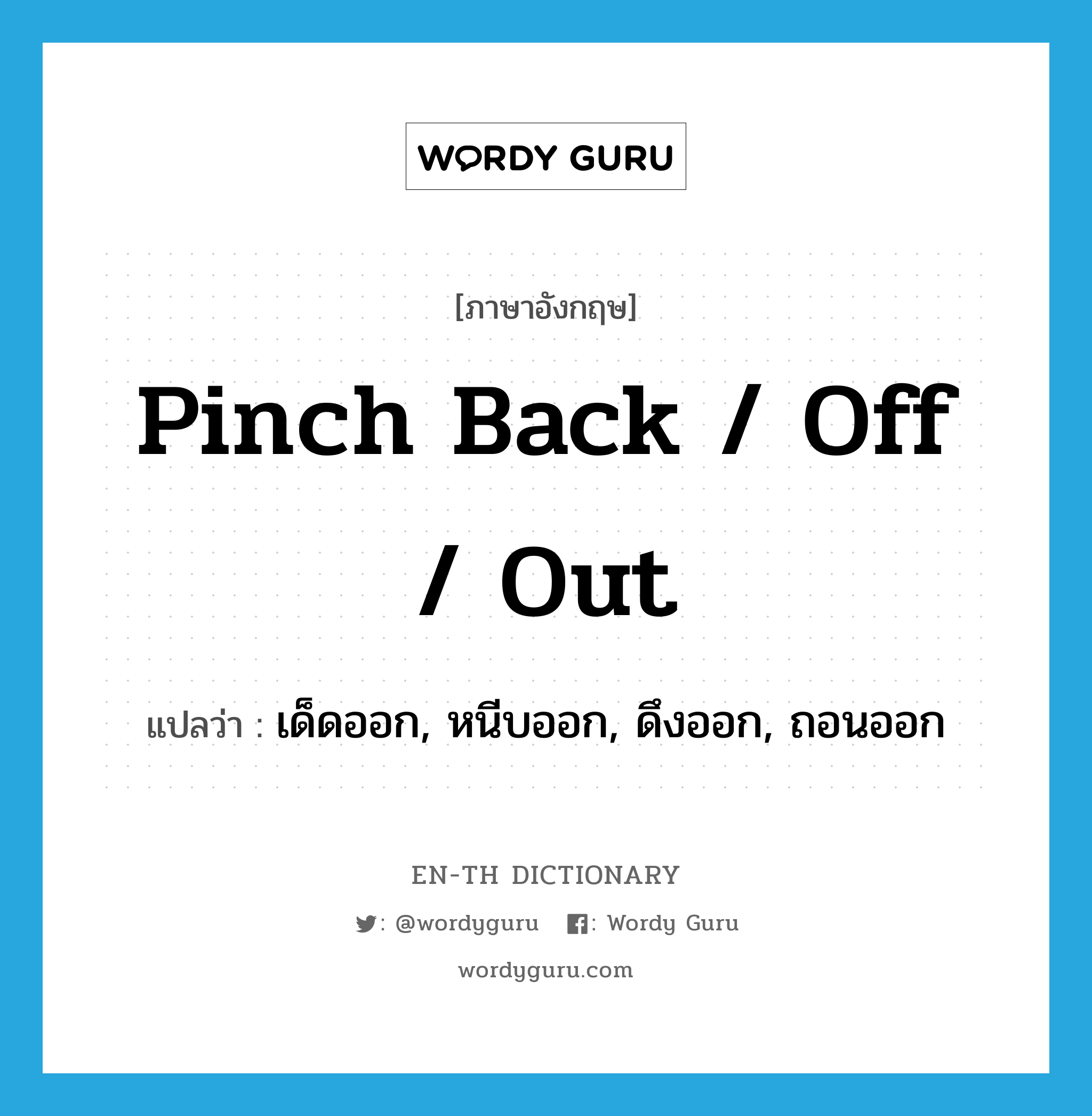 pinch back / off / out แปลว่า?, คำศัพท์ภาษาอังกฤษ pinch back / off / out แปลว่า เด็ดออก, หนีบออก, ดึงออก, ถอนออก ประเภท PHRV หมวด PHRV