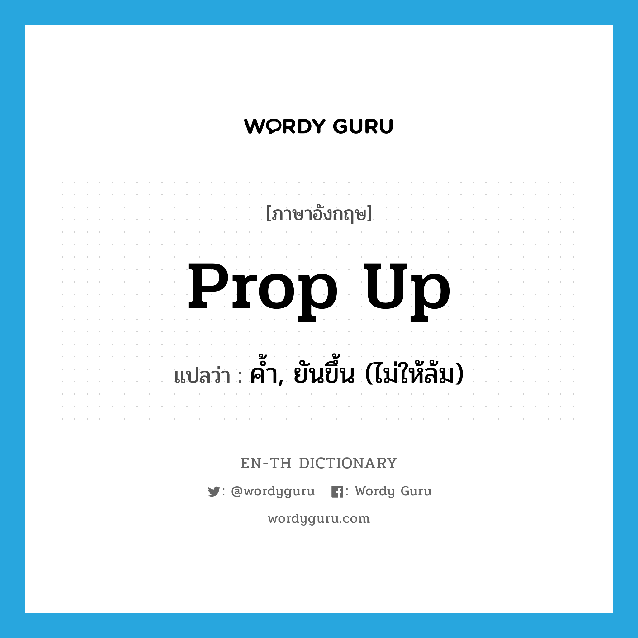 prop up แปลว่า?, คำศัพท์ภาษาอังกฤษ prop up แปลว่า ค้ำ, ยันขึ้น (ไม่ให้ล้ม) ประเภท PHRV หมวด PHRV