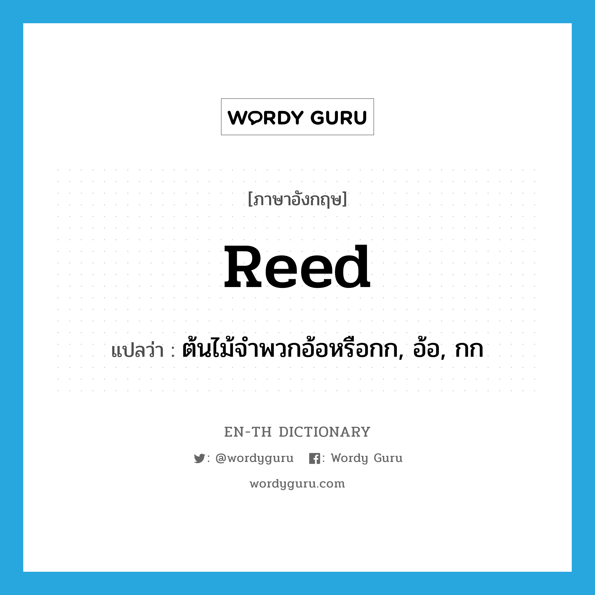 reed แปลว่า?, คำศัพท์ภาษาอังกฤษ reed แปลว่า ต้นไม้จำพวกอ้อหรือกก, อ้อ, กก ประเภท N หมวด N