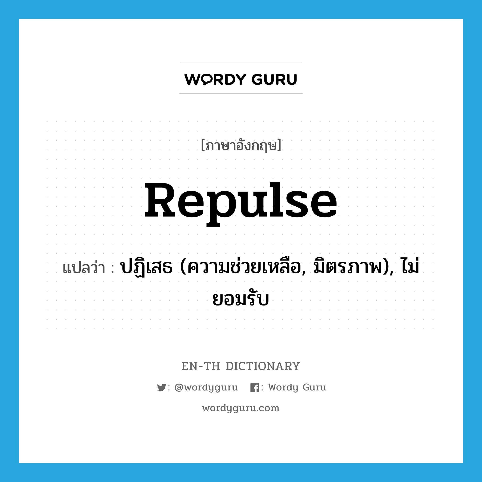 repulse แปลว่า?, คำศัพท์ภาษาอังกฤษ repulse แปลว่า ปฏิเสธ (ความช่วยเหลือ, มิตรภาพ), ไม่ยอมรับ ประเภท VT หมวด VT