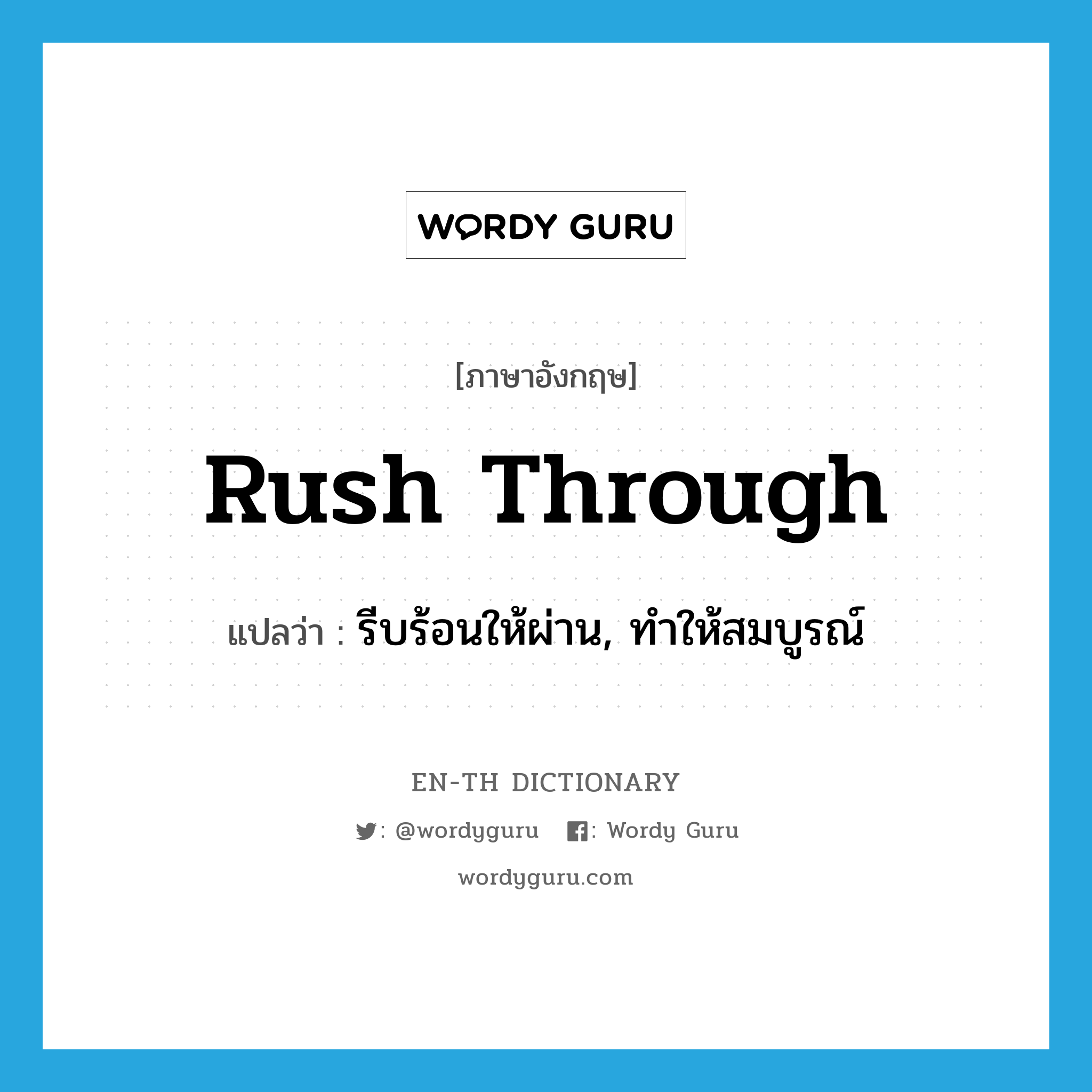 rush through แปลว่า?, คำศัพท์ภาษาอังกฤษ rush through แปลว่า รีบร้อนให้ผ่าน, ทำให้สมบูรณ์ ประเภท PHRV หมวด PHRV