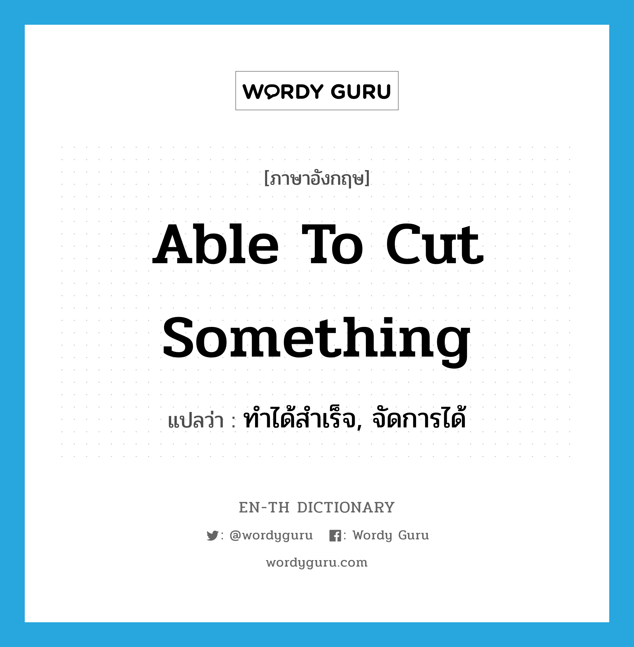 able to cut something แปลว่า?, คำศัพท์ภาษาอังกฤษ able to cut something แปลว่า ทำได้สำเร็จ, จัดการได้ ประเภท SL หมวด SL
