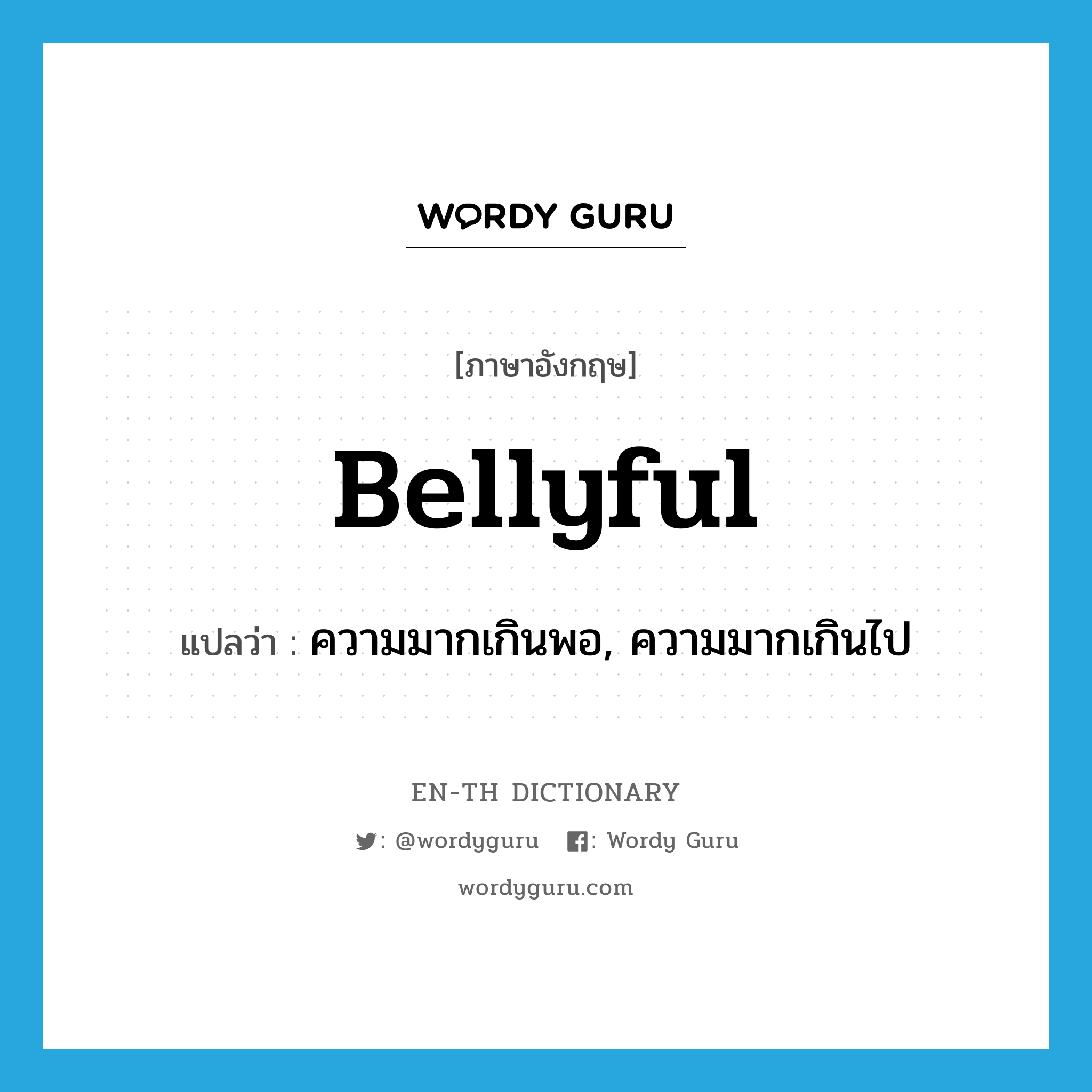 bellyful แปลว่า?, คำศัพท์ภาษาอังกฤษ bellyful แปลว่า ความมากเกินพอ, ความมากเกินไป ประเภท SL หมวด SL