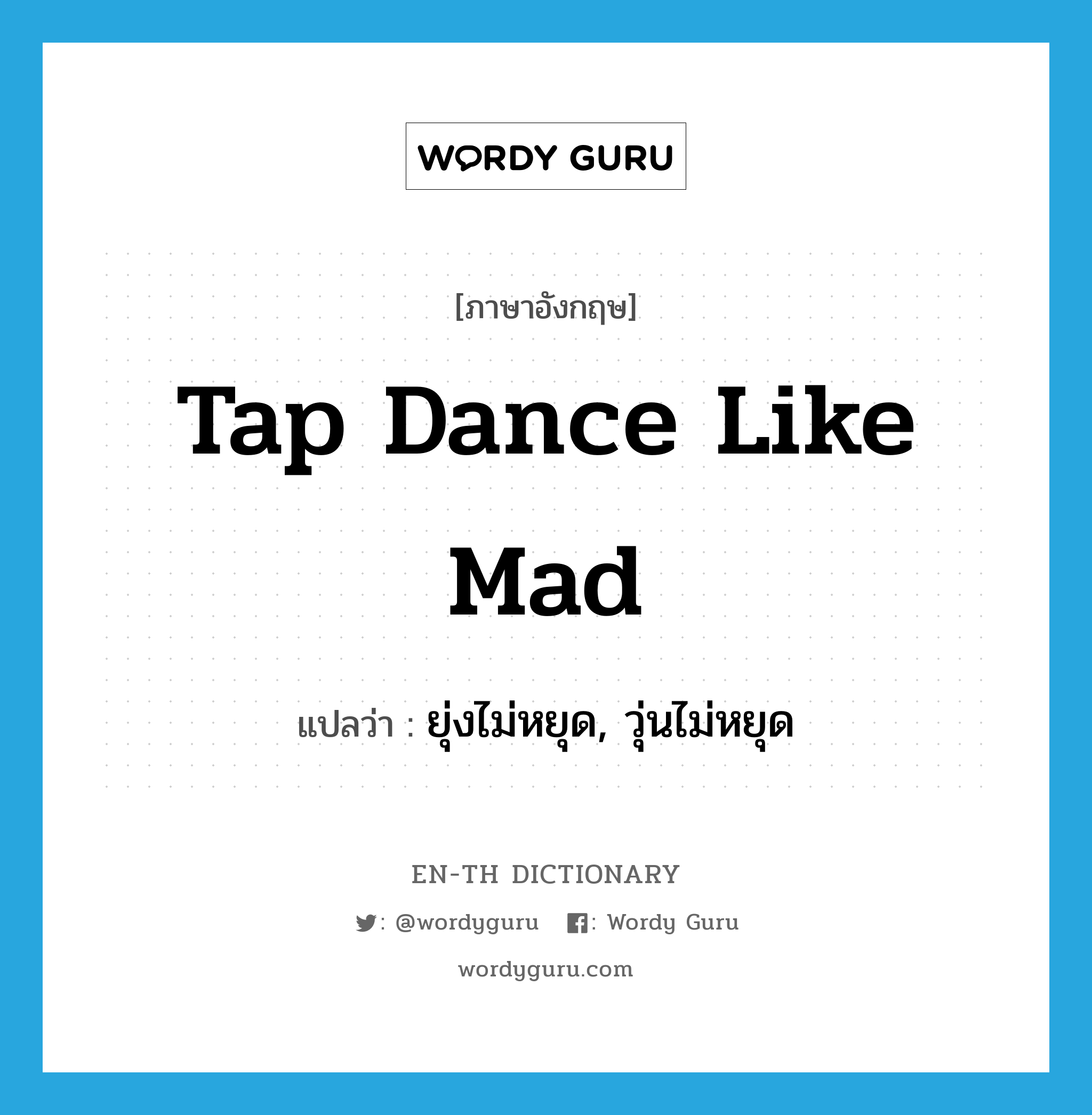 tap dance like mad แปลว่า?, คำศัพท์ภาษาอังกฤษ tap dance like mad แปลว่า ยุ่งไม่หยุด, วุ่นไม่หยุด ประเภท SL หมวด SL