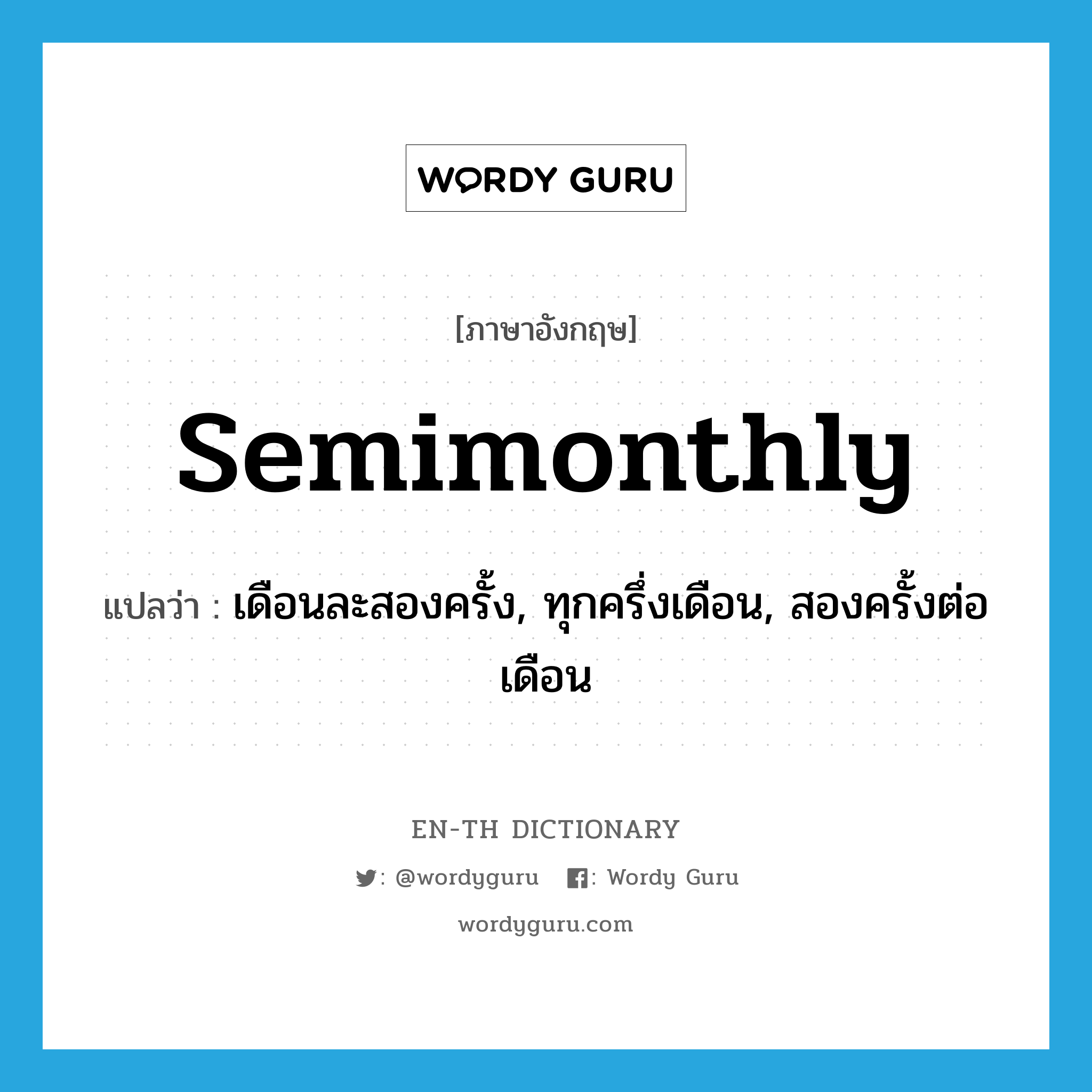 semimonthly แปลว่า?, คำศัพท์ภาษาอังกฤษ semimonthly แปลว่า เดือนละสองครั้ง, ทุกครึ่งเดือน, สองครั้งต่อเดือน ประเภท ADV หมวด ADV