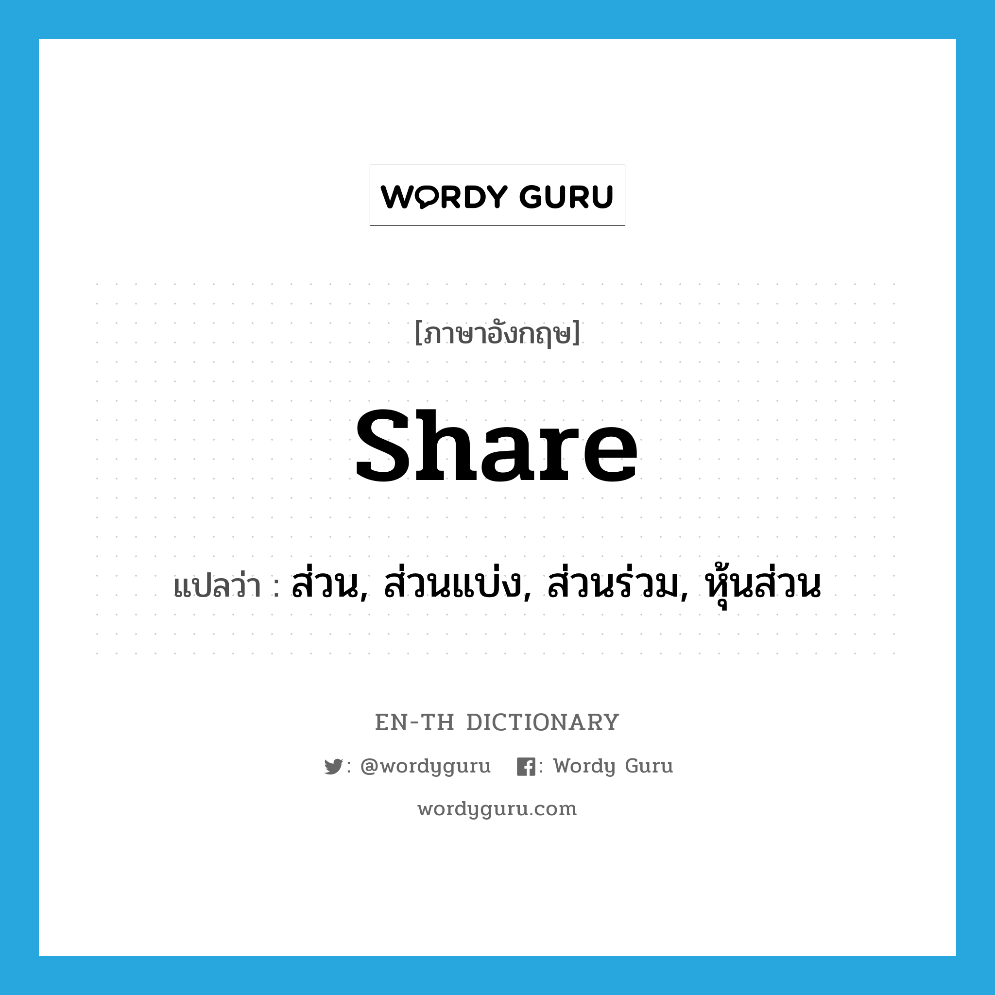 share แปลว่า?, คำศัพท์ภาษาอังกฤษ share แปลว่า ส่วน, ส่วนแบ่ง, ส่วนร่วม, หุ้นส่วน ประเภท N หมวด N