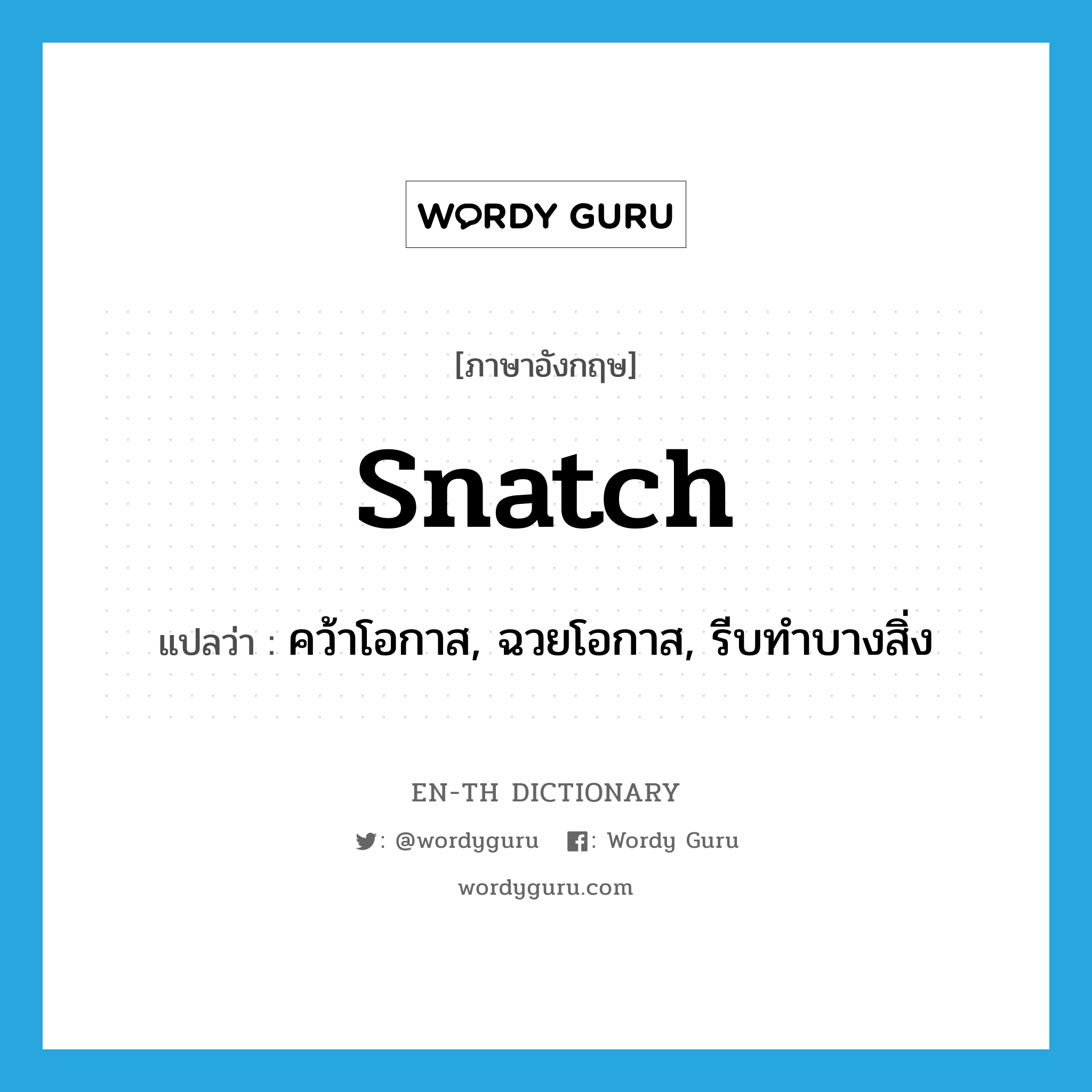 snatch แปลว่า?, คำศัพท์ภาษาอังกฤษ snatch แปลว่า คว้าโอกาส, ฉวยโอกาส, รีบทำบางสิ่ง ประเภท VT หมวด VT