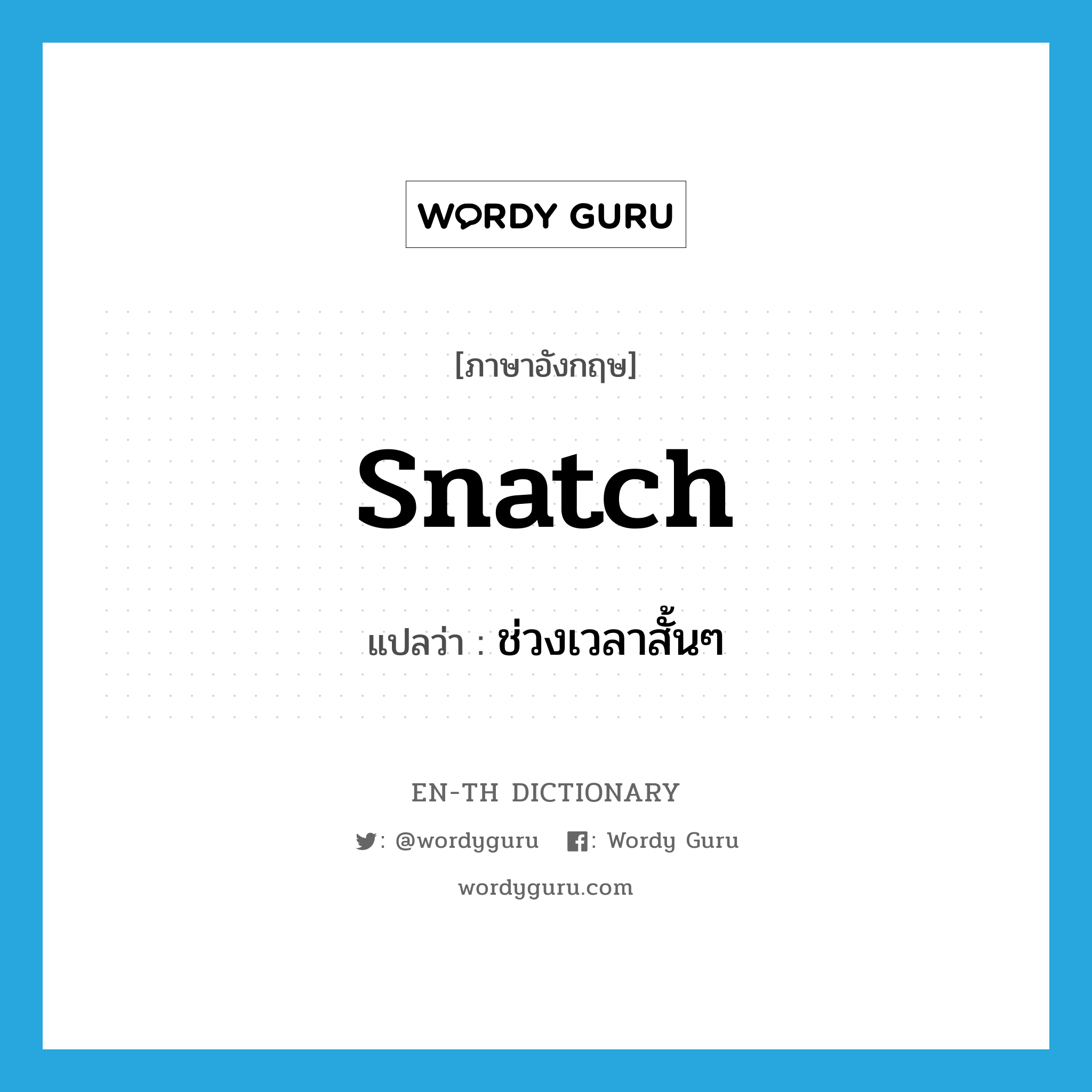 snatch แปลว่า?, คำศัพท์ภาษาอังกฤษ snatch แปลว่า ช่วงเวลาสั้นๆ ประเภท N หมวด N