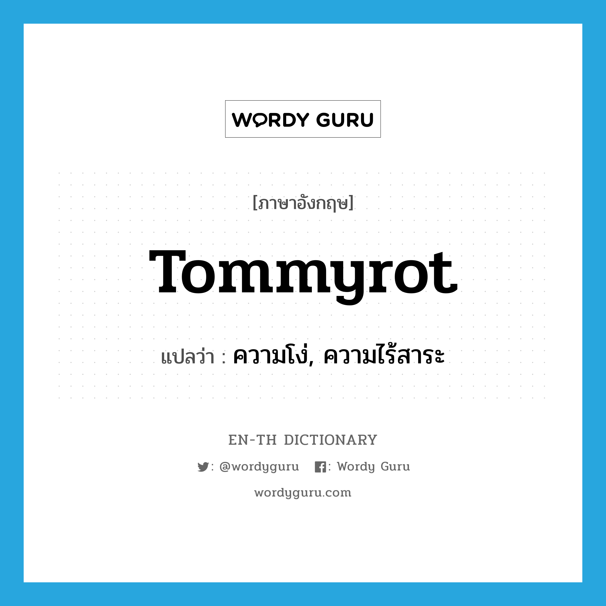 tommyrot แปลว่า?, คำศัพท์ภาษาอังกฤษ tommyrot แปลว่า ความโง่, ความไร้สาระ ประเภท N หมวด N