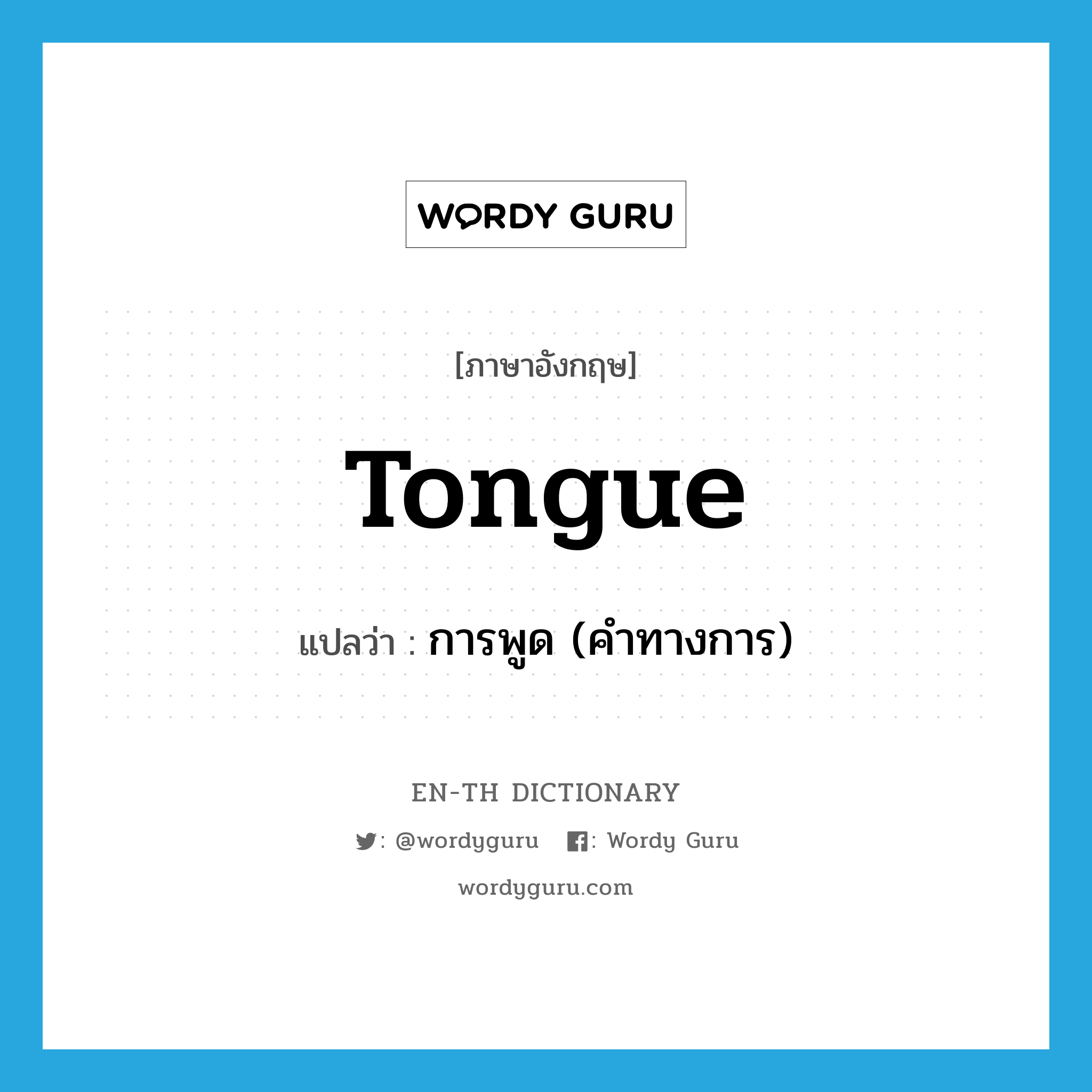 tongue แปลว่า?, คำศัพท์ภาษาอังกฤษ tongue แปลว่า การพูด (คำทางการ) ประเภท N หมวด N