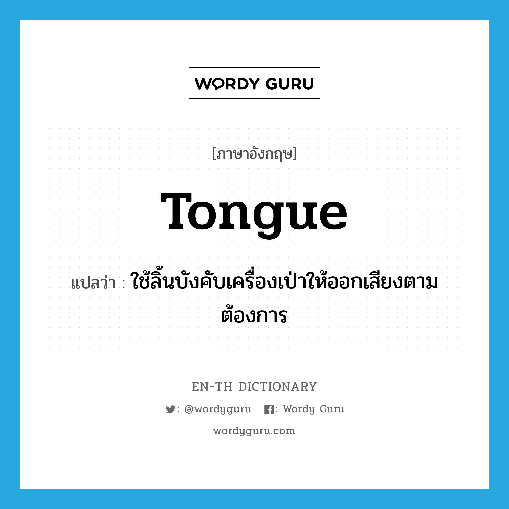 tongue แปลว่า?, คำศัพท์ภาษาอังกฤษ tongue แปลว่า ใช้ลิ้นบังคับเครื่องเป่าให้ออกเสียงตามต้องการ ประเภท VI หมวด VI