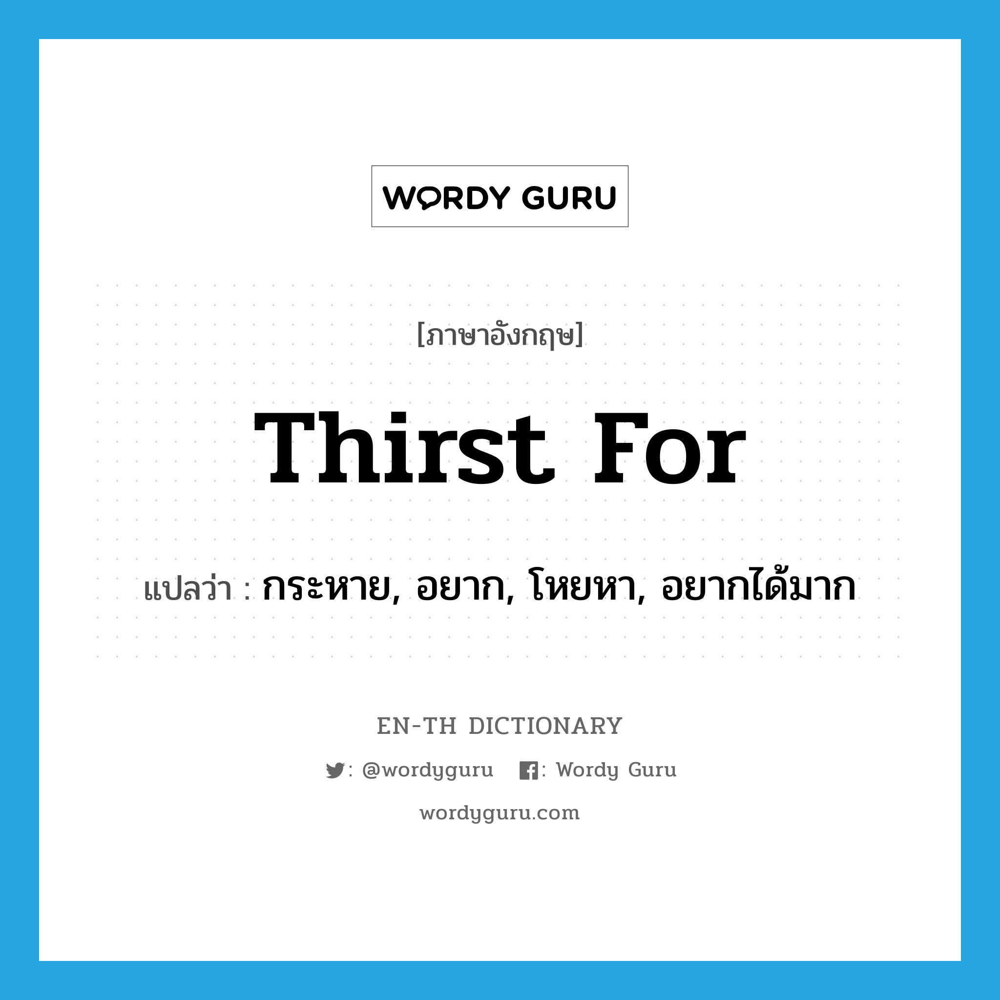 thirst for แปลว่า?, คำศัพท์ภาษาอังกฤษ thirst for แปลว่า กระหาย, อยาก, โหยหา, อยากได้มาก ประเภท PHRV หมวด PHRV