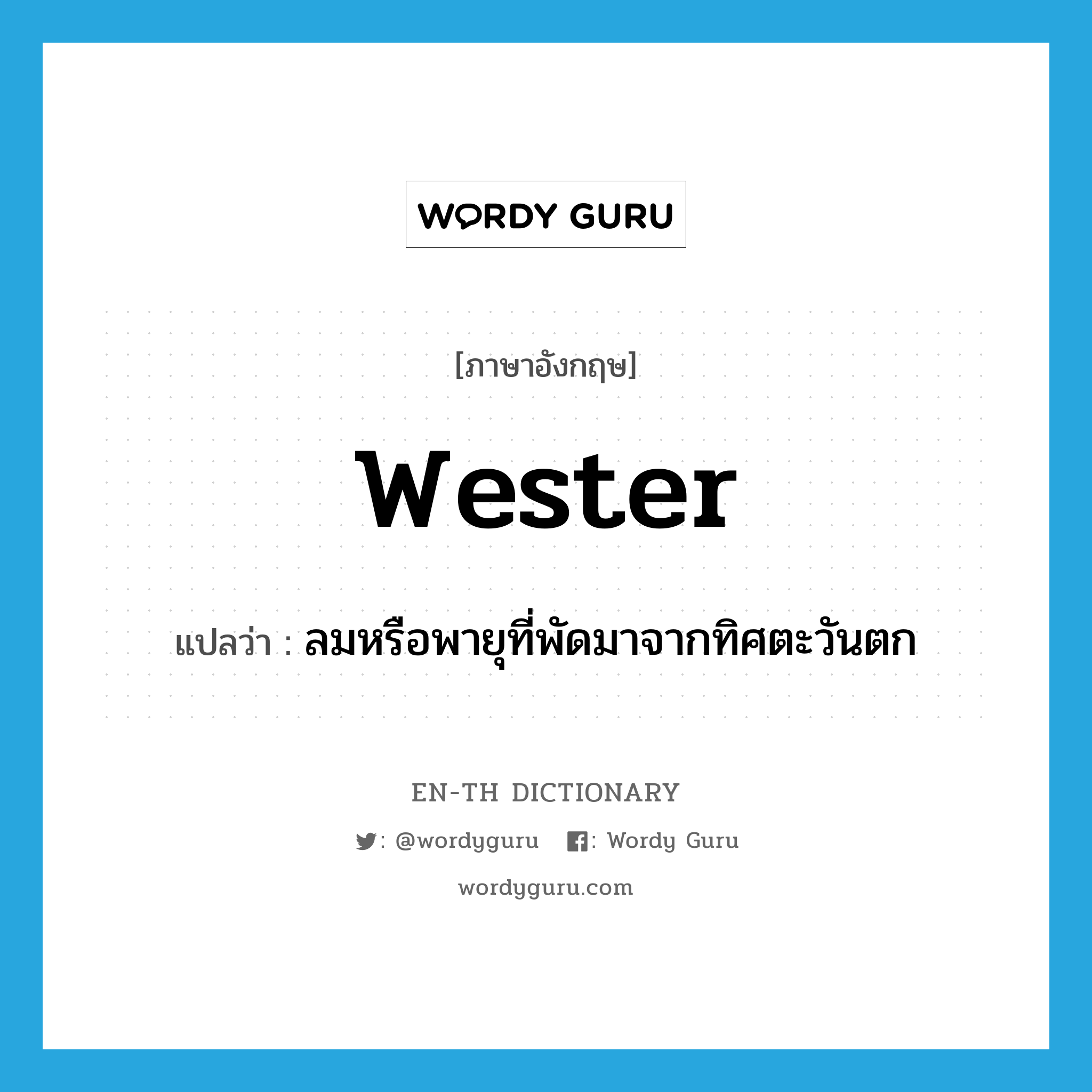 wester แปลว่า?, คำศัพท์ภาษาอังกฤษ wester แปลว่า ลมหรือพายุที่พัดมาจากทิศตะวันตก ประเภท N หมวด N