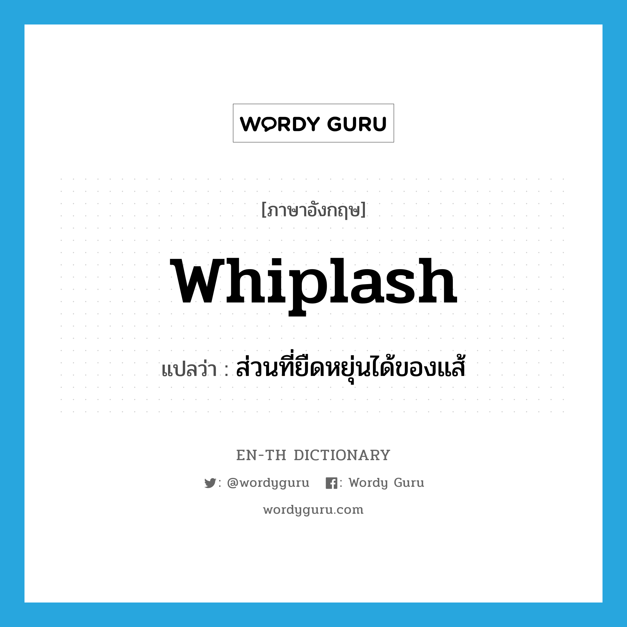 whiplash แปลว่า?, คำศัพท์ภาษาอังกฤษ whiplash แปลว่า ส่วนที่ยืดหยุ่นได้ของแส้ ประเภท N หมวด N