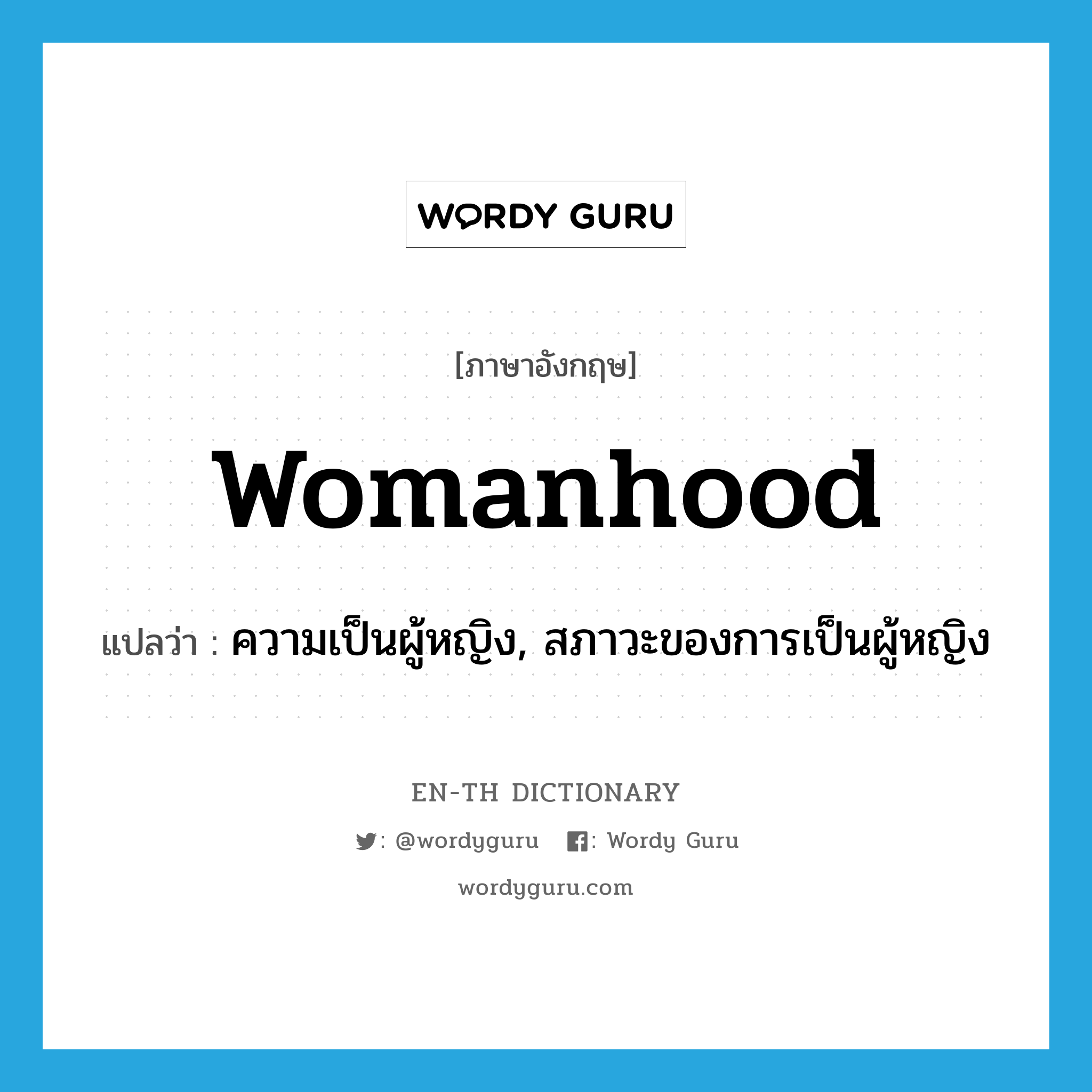 womanhood แปลว่า?, คำศัพท์ภาษาอังกฤษ womanhood แปลว่า ความเป็นผู้หญิง, สภาวะของการเป็นผู้หญิง ประเภท N หมวด N