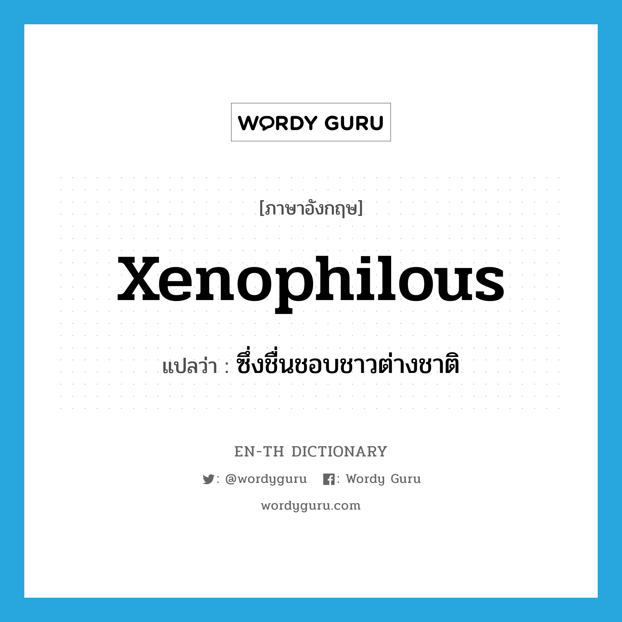 xenophilous แปลว่า?, คำศัพท์ภาษาอังกฤษ xenophilous แปลว่า ซึ่งชื่นชอบชาวต่างชาติ ประเภท ADJ หมวด ADJ