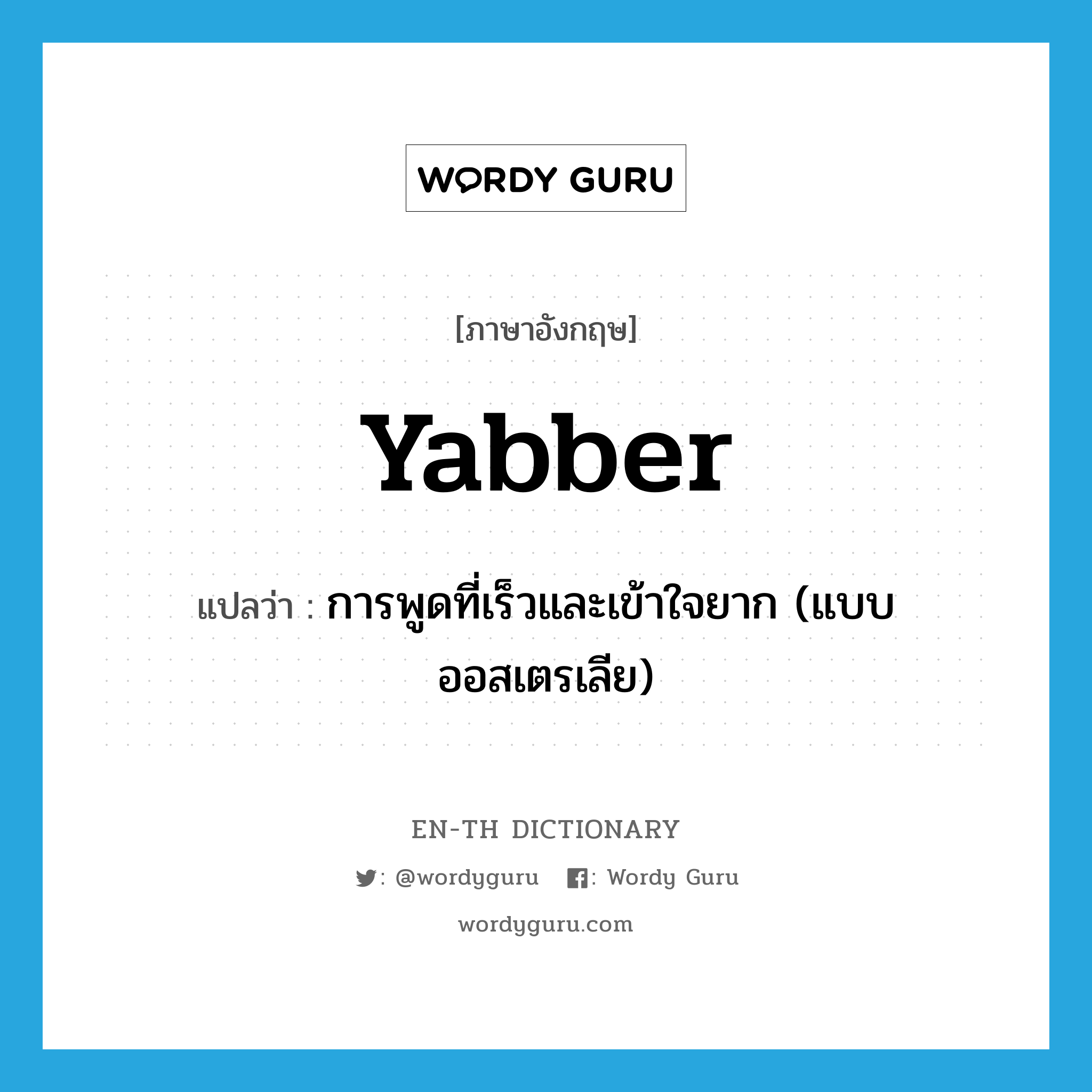 yabber แปลว่า?, คำศัพท์ภาษาอังกฤษ yabber แปลว่า การพูดที่เร็วและเข้าใจยาก (แบบออสเตรเลีย) ประเภท N หมวด N