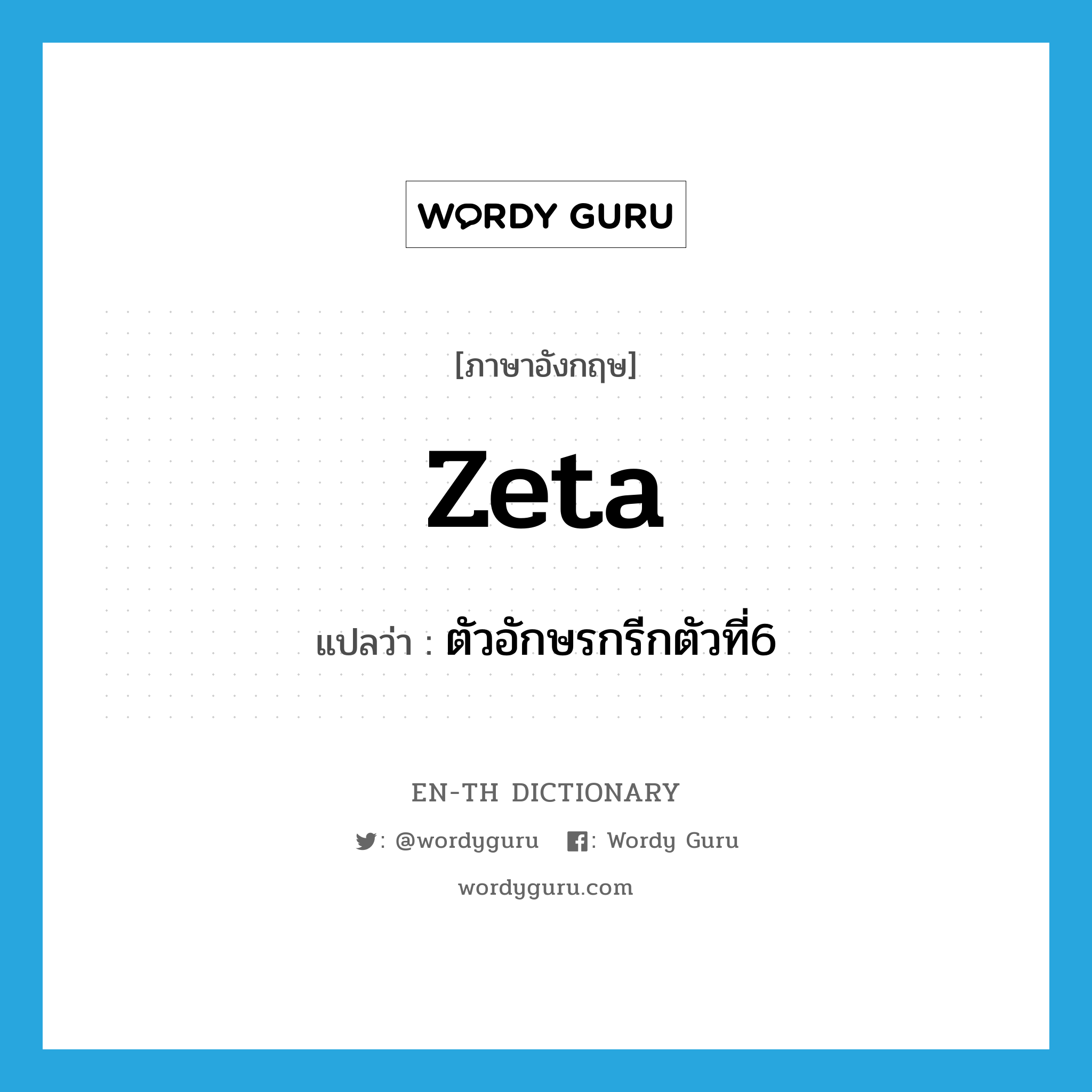 zeta แปลว่า?, คำศัพท์ภาษาอังกฤษ zeta แปลว่า ตัวอักษรกรีกตัวที่6 ประเภท N หมวด N