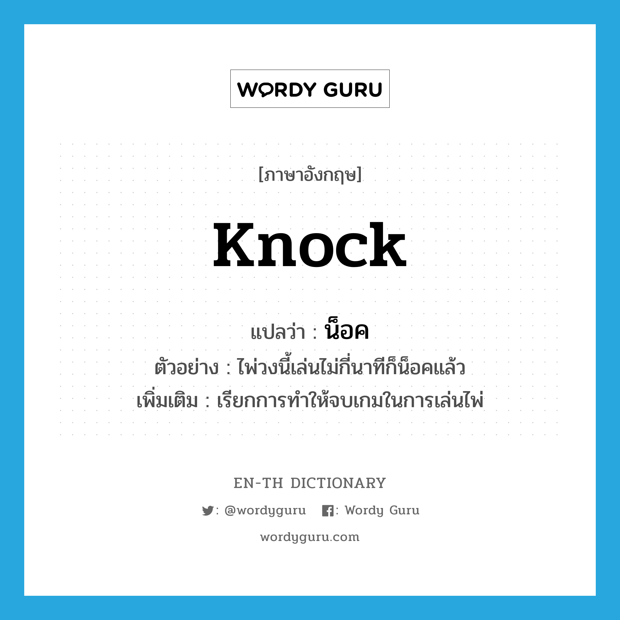 knock แปลว่า?, คำศัพท์ภาษาอังกฤษ knock แปลว่า น็อค ประเภท V ตัวอย่าง ไพ่วงนี้เล่นไม่กี่นาทีก็น็อคแล้ว เพิ่มเติม เรียกการทำให้จบเกมในการเล่นไพ่ หมวด V
