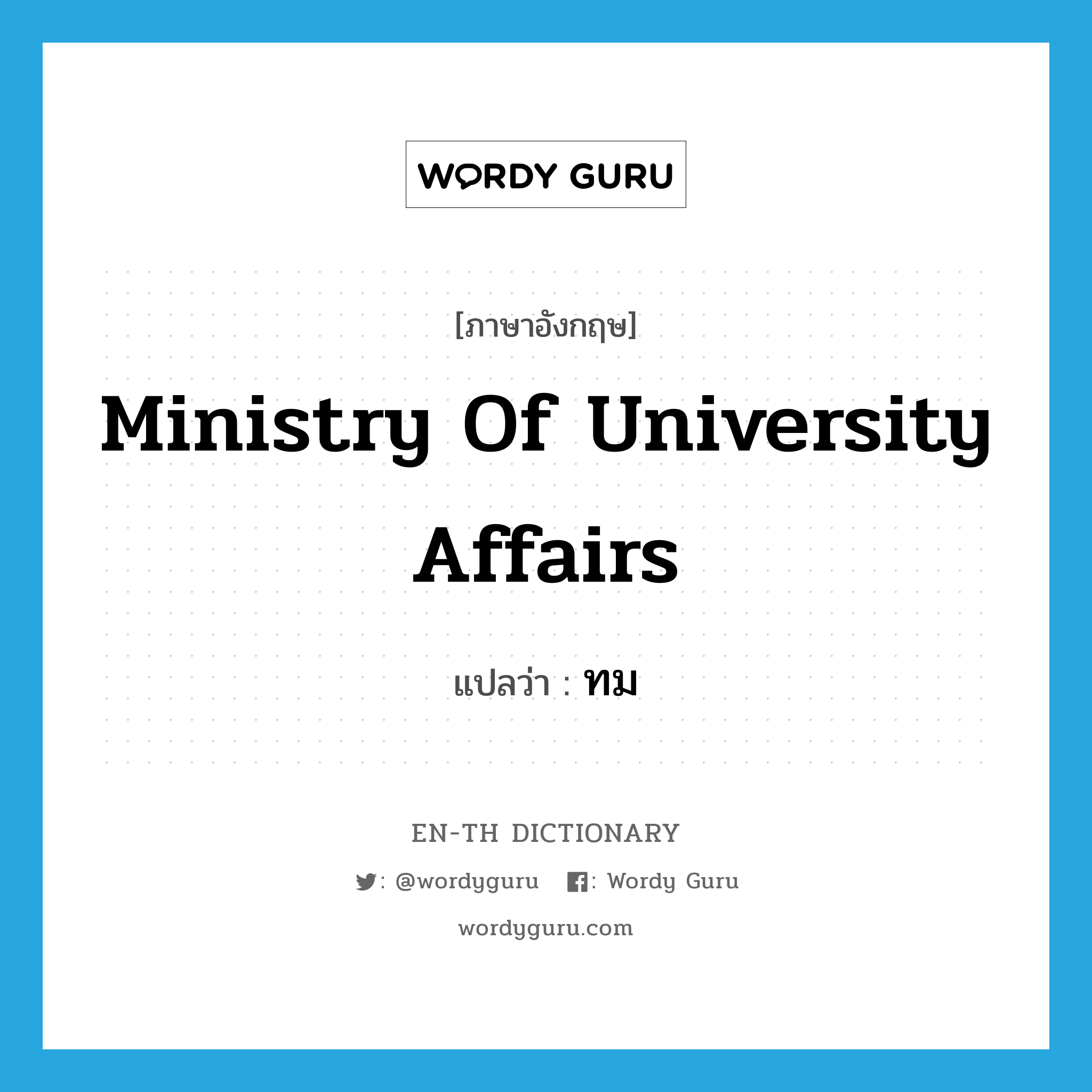 Ministry of University Affairs แปลว่า?, คำศัพท์ภาษาอังกฤษ Ministry of University Affairs แปลว่า ทม ประเภท N หมวด N