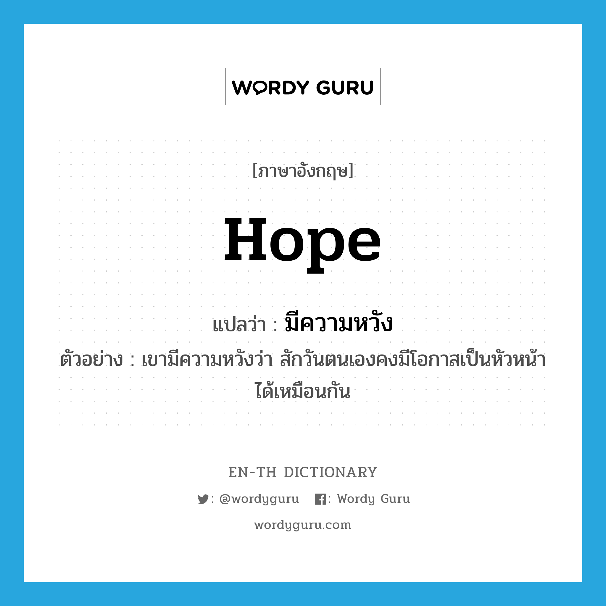 hope แปลว่า?, คำศัพท์ภาษาอังกฤษ hope แปลว่า มีความหวัง ประเภท V ตัวอย่าง เขามีความหวังว่า สักวันตนเองคงมีโอกาสเป็นหัวหน้าได้เหมือนกัน หมวด V
