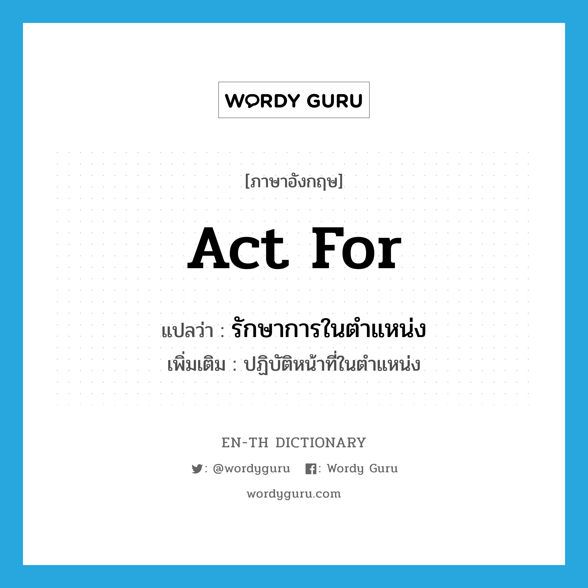 act for แปลว่า?, คำศัพท์ภาษาอังกฤษ act for แปลว่า รักษาการในตำแหน่ง ประเภท V เพิ่มเติม ปฏิบัติหน้าที่ในตำแหน่ง หมวด V