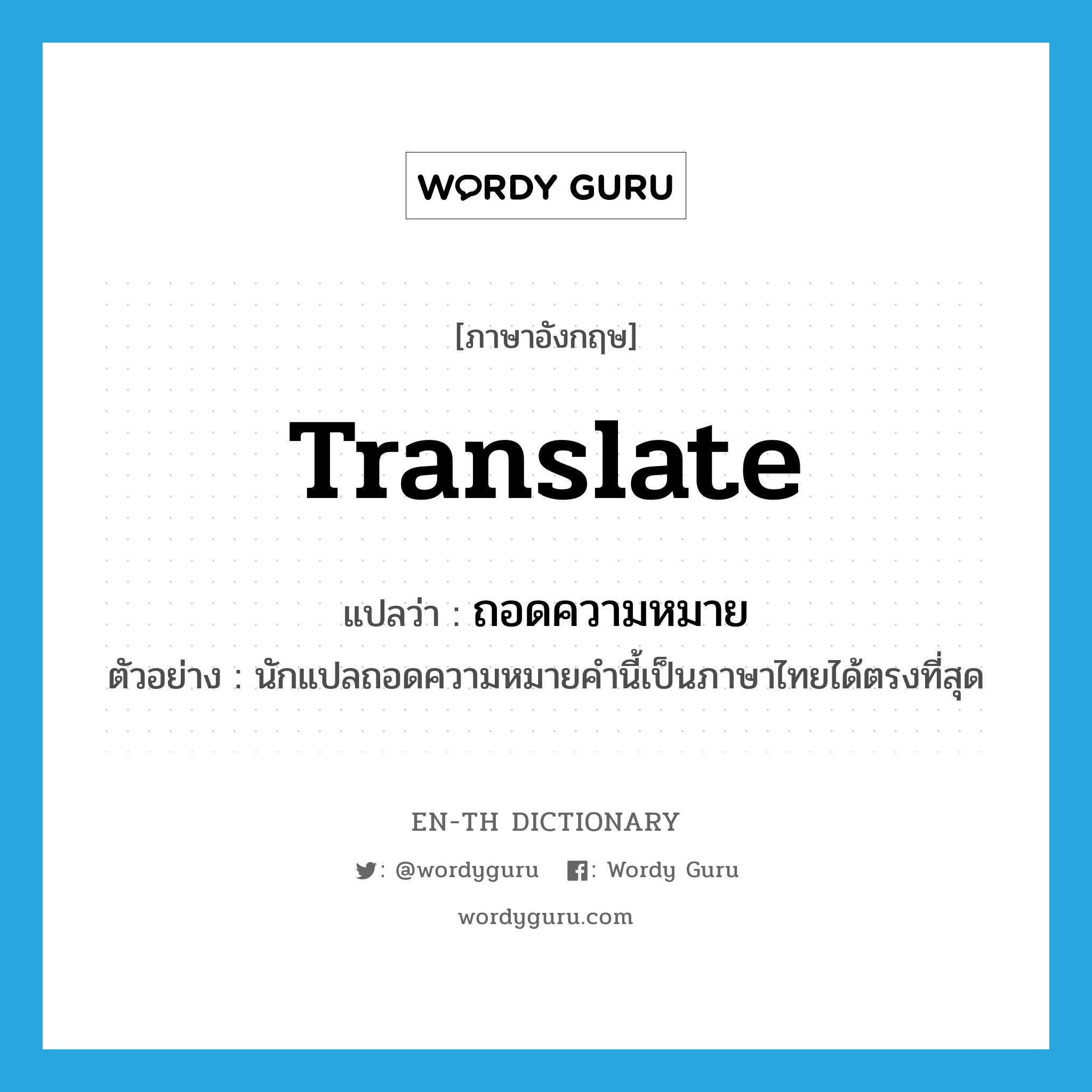 translate แปลว่า?, คำศัพท์ภาษาอังกฤษ translate แปลว่า ถอดความหมาย ประเภท V ตัวอย่าง นักแปลถอดความหมายคำนี้เป็นภาษาไทยได้ตรงที่สุด หมวด V