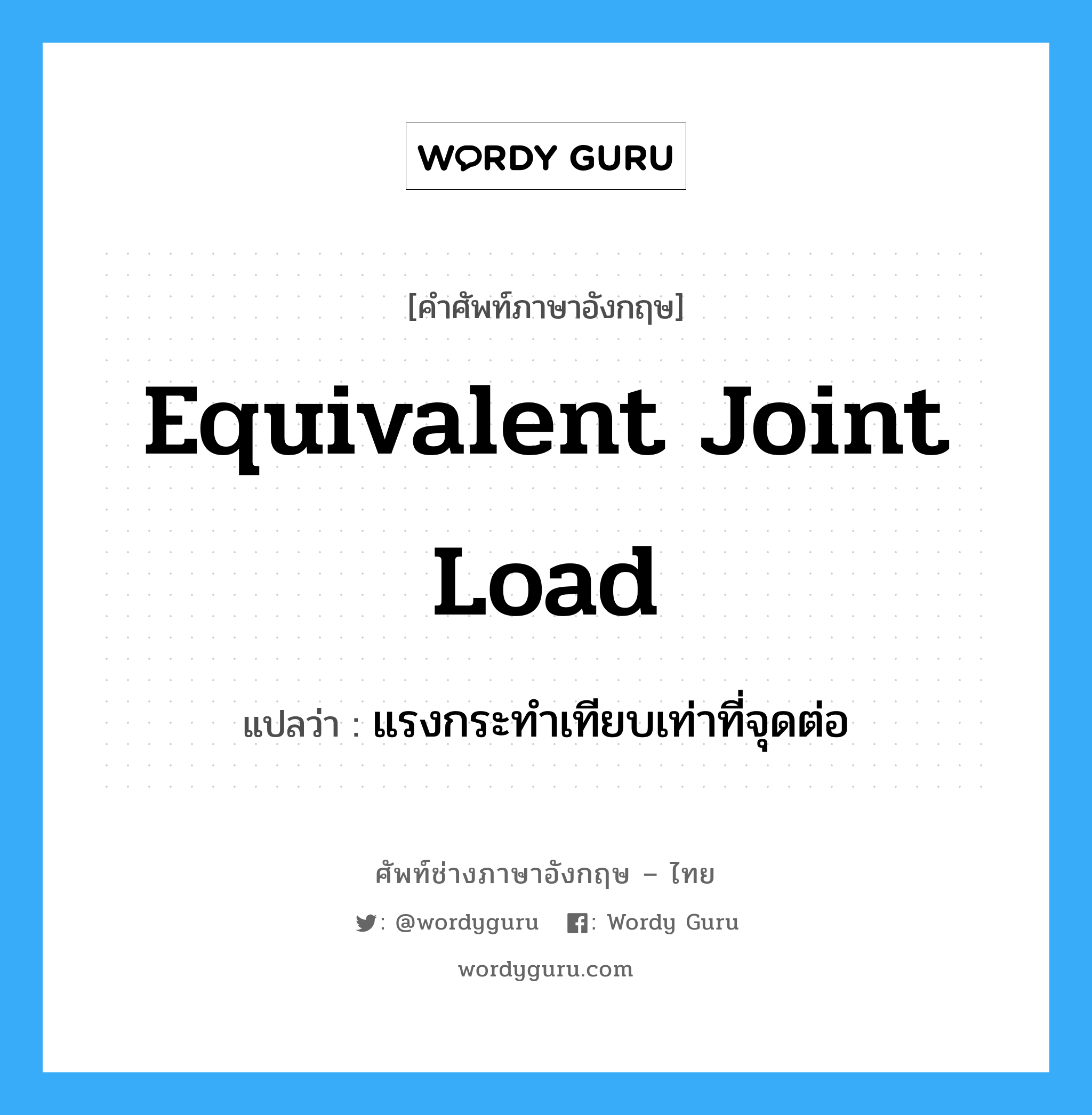 Equivalent Joint Load แปลว่า?, คำศัพท์ช่างภาษาอังกฤษ - ไทย Equivalent Joint Load คำศัพท์ภาษาอังกฤษ Equivalent Joint Load แปลว่า แรงกระทำเทียบเท่าที่จุดต่อ
