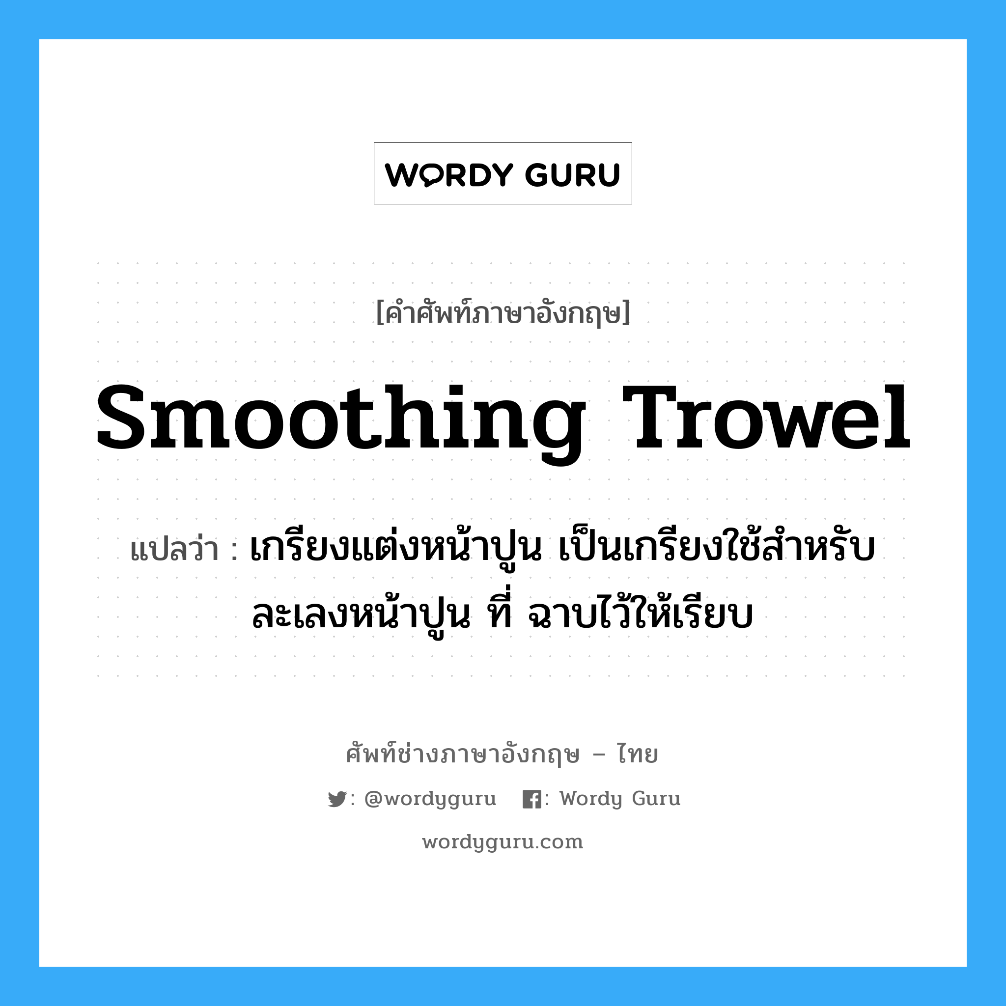 smoothing trowel แปลว่า?, คำศัพท์ช่างภาษาอังกฤษ - ไทย smoothing trowel คำศัพท์ภาษาอังกฤษ smoothing trowel แปลว่า เกรียงแต่งหน้าปูน เป็นเกรียงใช้สำหรับละเลงหน้าปูน ที่ ฉาบไว้ให้เรียบ