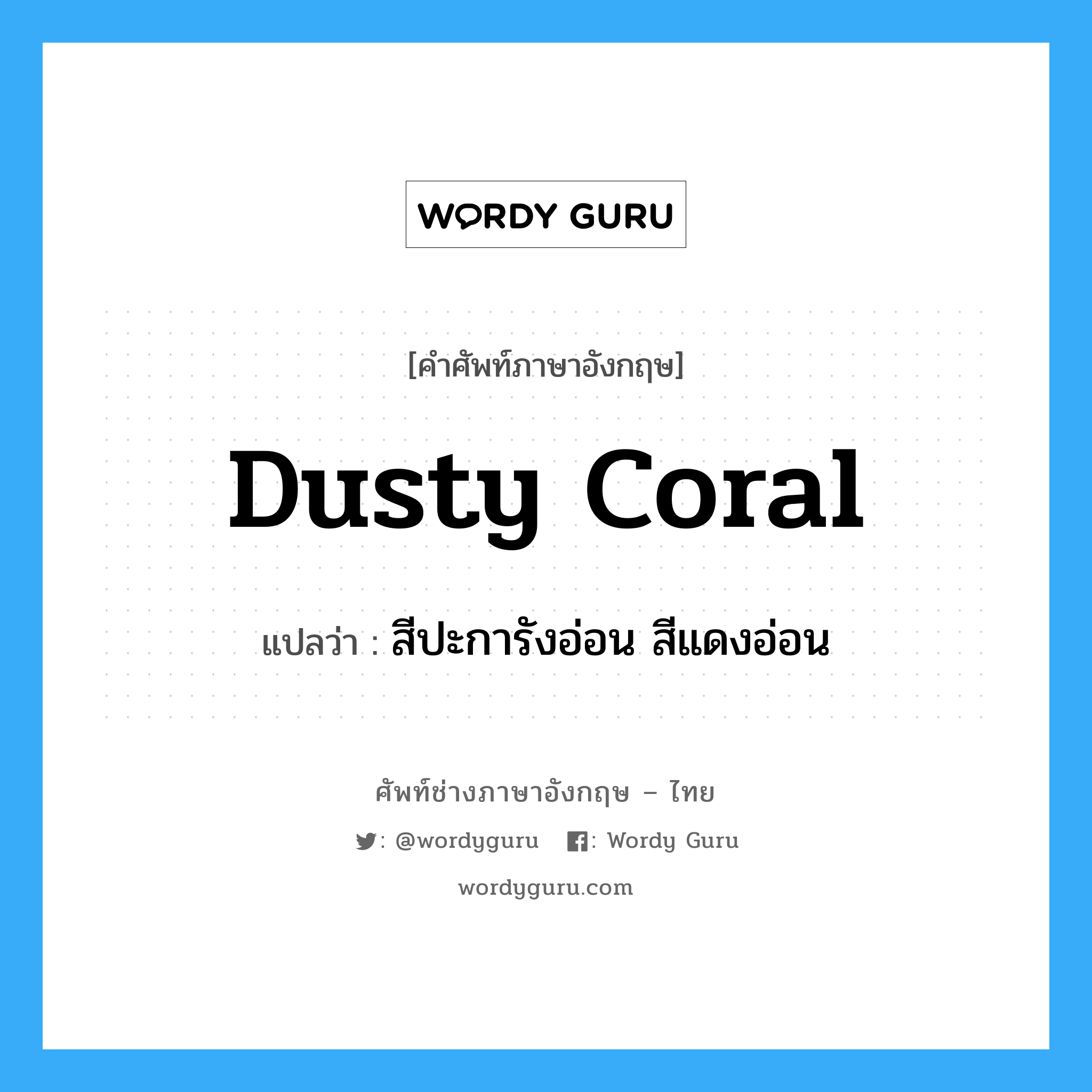 dusty coral แปลว่า?, คำศัพท์ช่างภาษาอังกฤษ - ไทย dusty coral คำศัพท์ภาษาอังกฤษ dusty coral แปลว่า สีปะการังอ่อน สีแดงอ่อน
