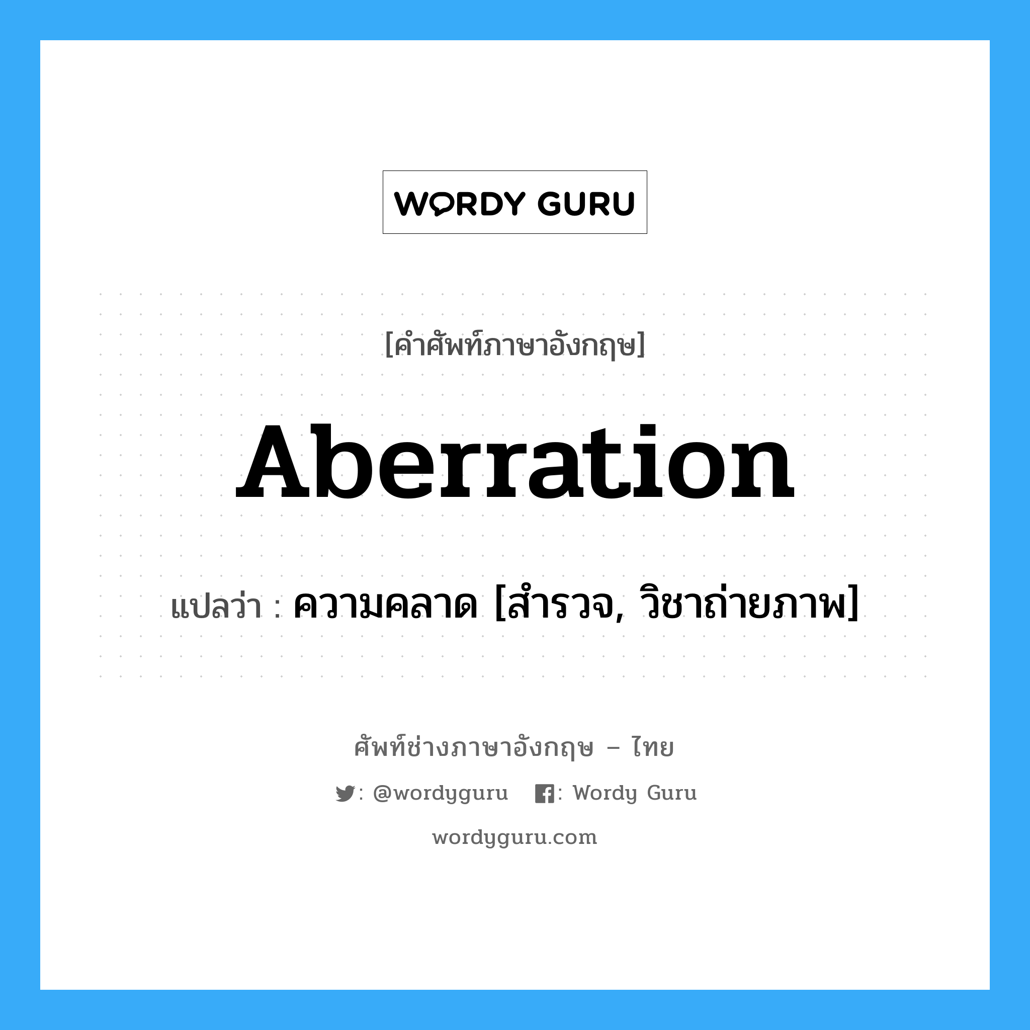 aberration แปลว่า?, คำศัพท์ช่างภาษาอังกฤษ - ไทย aberration คำศัพท์ภาษาอังกฤษ aberration แปลว่า ความคลาด [สำรวจ, วิชาถ่ายภาพ]