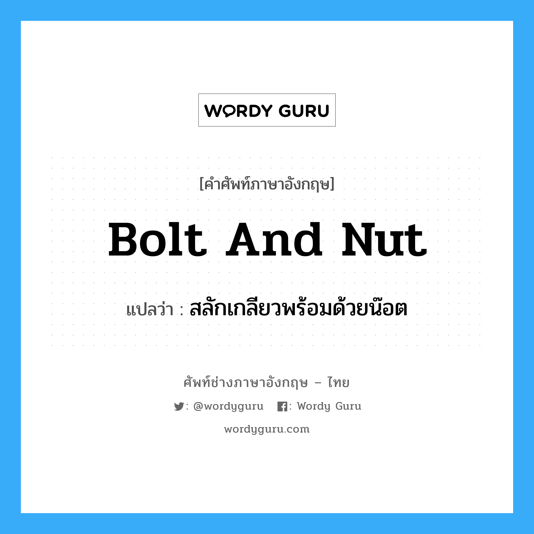 bolt and nut แปลว่า?, คำศัพท์ช่างภาษาอังกฤษ - ไทย bolt and nut คำศัพท์ภาษาอังกฤษ bolt and nut แปลว่า สลักเกลียวพร้อมด้วยน๊อต