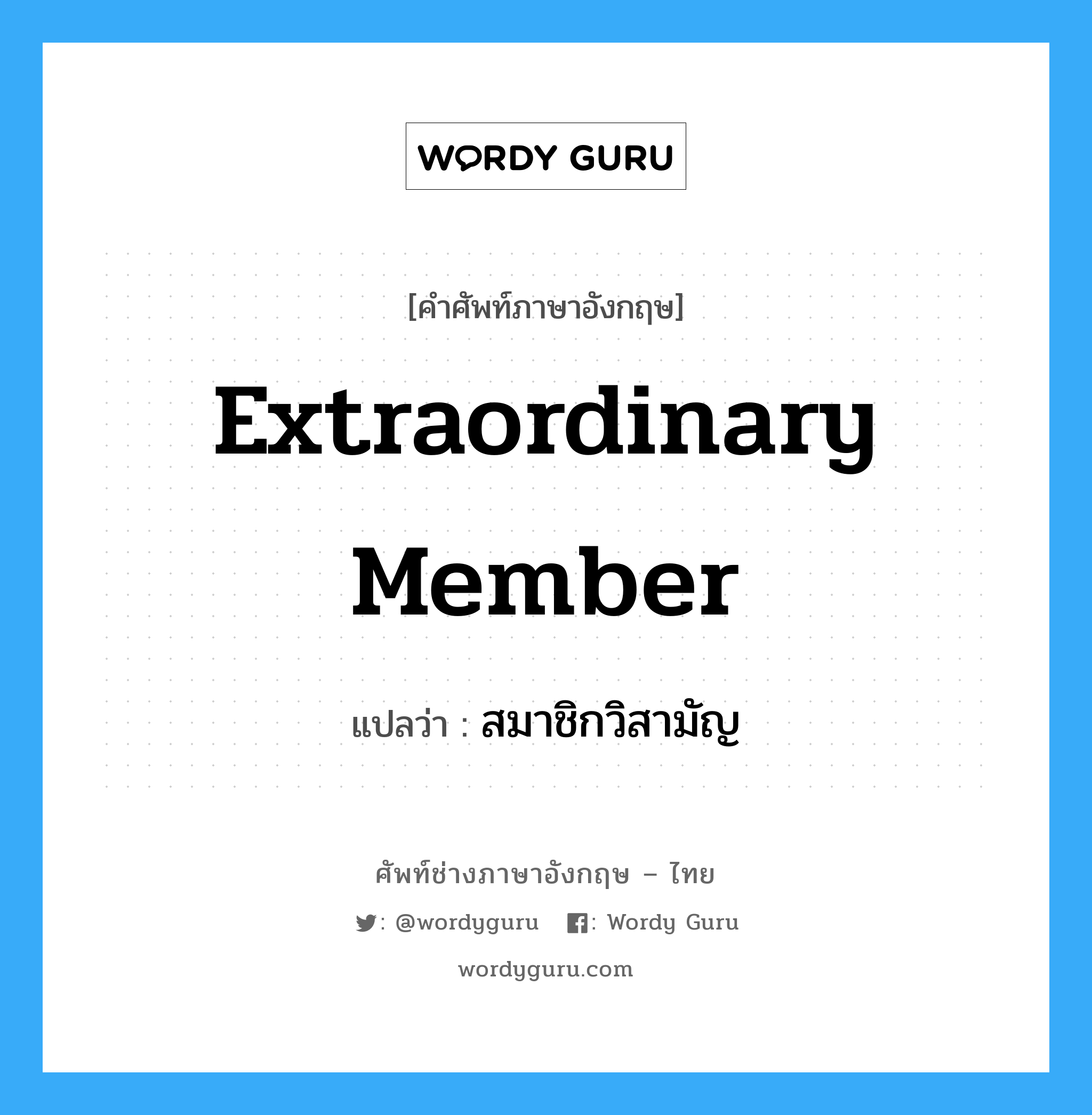 Extraordinary Member แปลว่า?, คำศัพท์ช่างภาษาอังกฤษ - ไทย Extraordinary Member คำศัพท์ภาษาอังกฤษ Extraordinary Member แปลว่า สมาชิกวิสามัญ