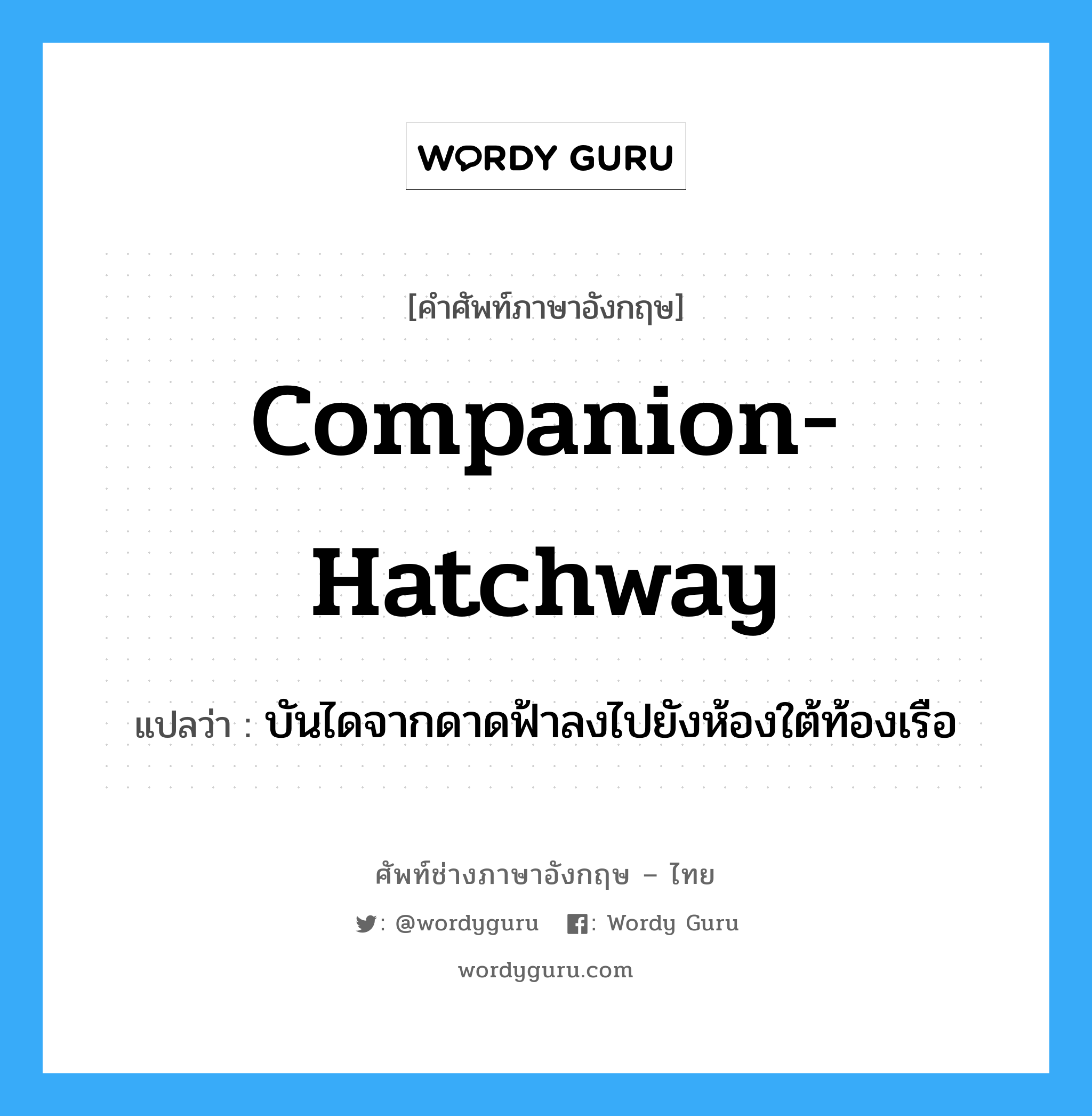 companion-hatchway แปลว่า?, คำศัพท์ช่างภาษาอังกฤษ - ไทย companion-hatchway คำศัพท์ภาษาอังกฤษ companion-hatchway แปลว่า บันไดจากดาดฟ้าลงไปยังห้องใต้ท้องเรือ