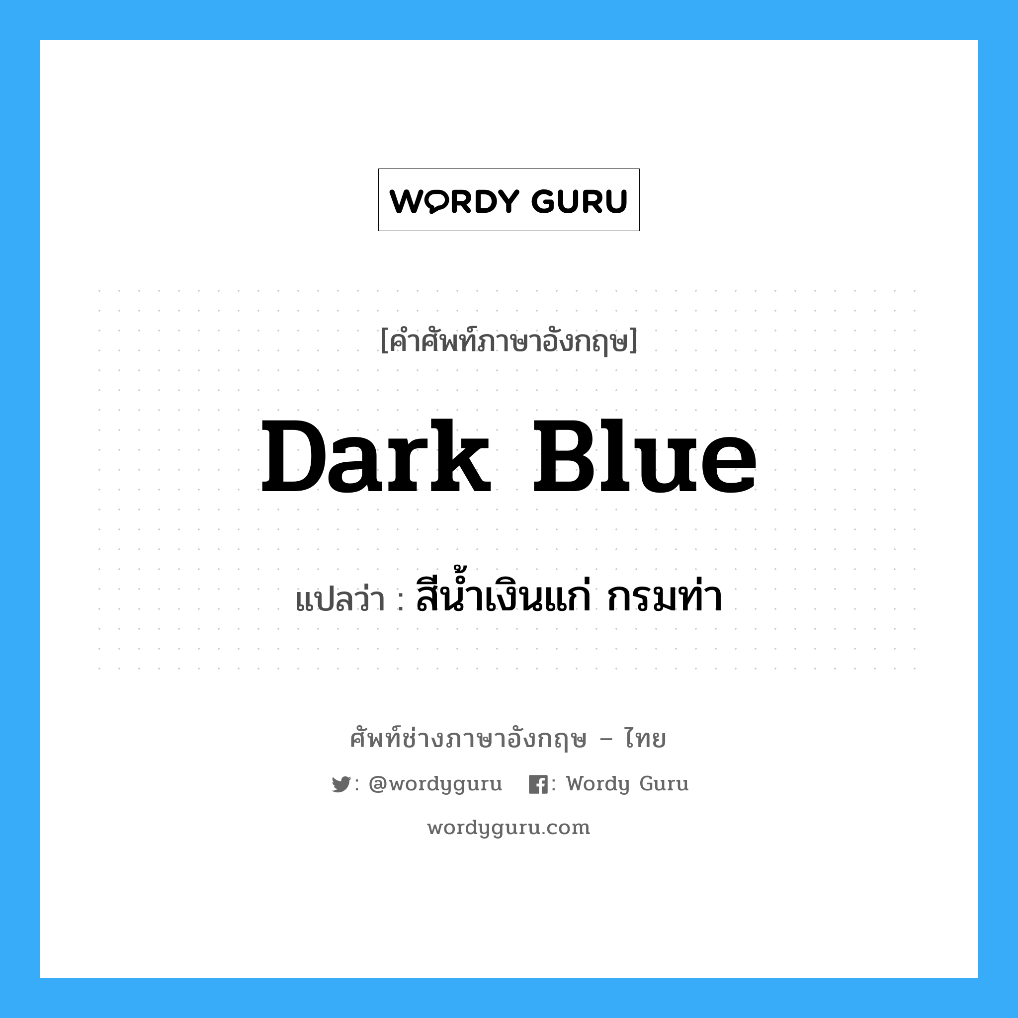 dark blue แปลว่า?, คำศัพท์ช่างภาษาอังกฤษ - ไทย dark blue คำศัพท์ภาษาอังกฤษ dark blue แปลว่า สีน้ำเงินแก่ กรมท่า