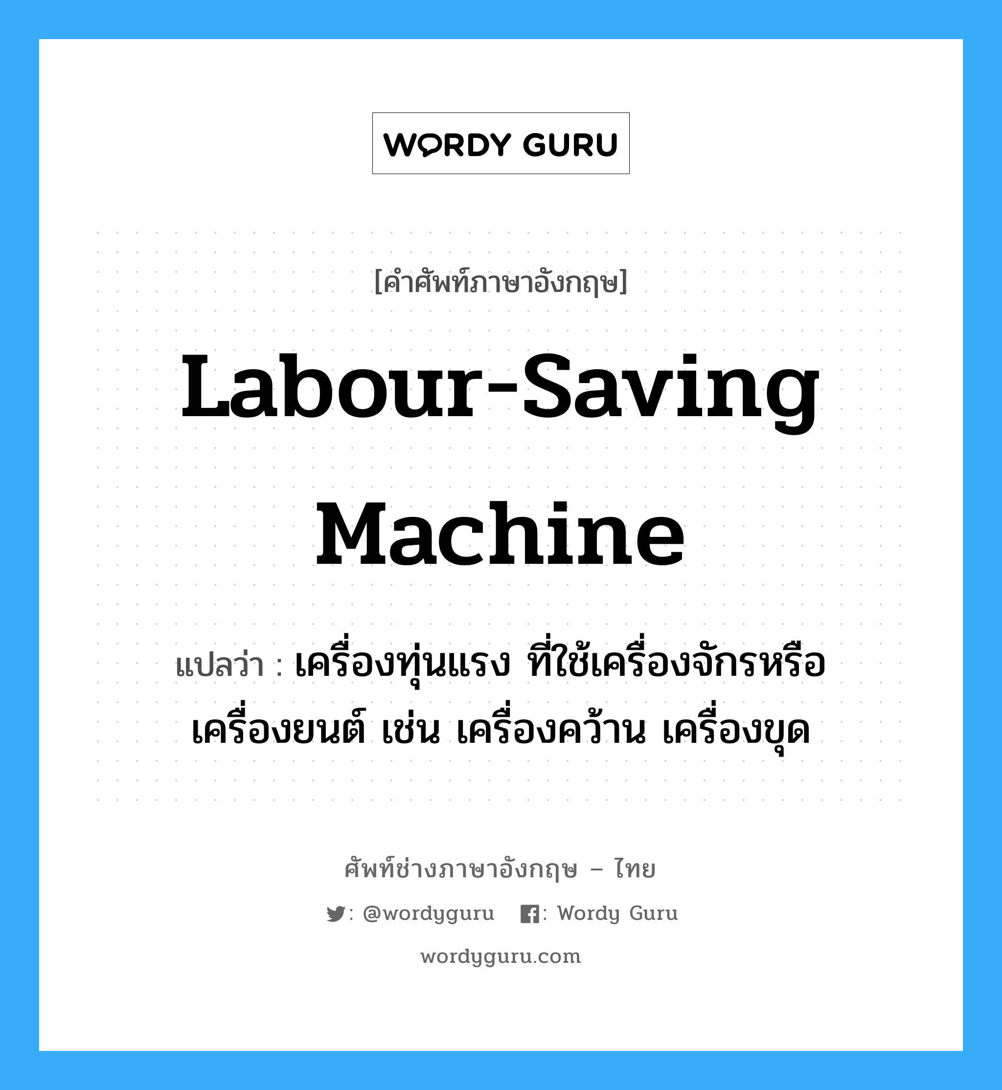 labour-saving machine แปลว่า?, คำศัพท์ช่างภาษาอังกฤษ - ไทย labour-saving machine คำศัพท์ภาษาอังกฤษ labour-saving machine แปลว่า เครื่องทุ่นแรง ที่ใช้เครื่องจักรหรือเครื่องยนต์ เช่น เครื่องคว้าน เครื่องขุด