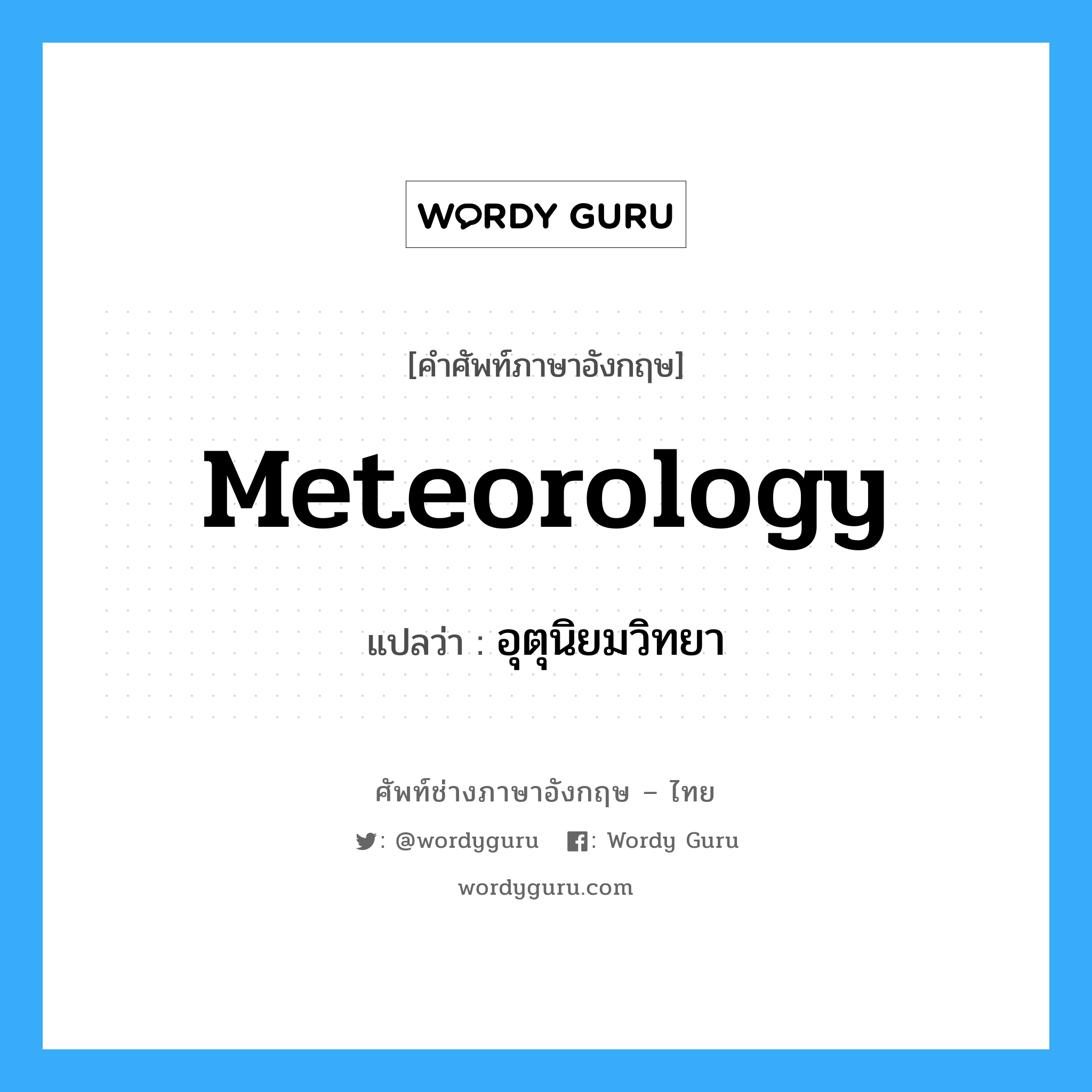 meteorology แปลว่า?, คำศัพท์ช่างภาษาอังกฤษ - ไทย meteorology คำศัพท์ภาษาอังกฤษ meteorology แปลว่า อุตุนิยมวิทยา