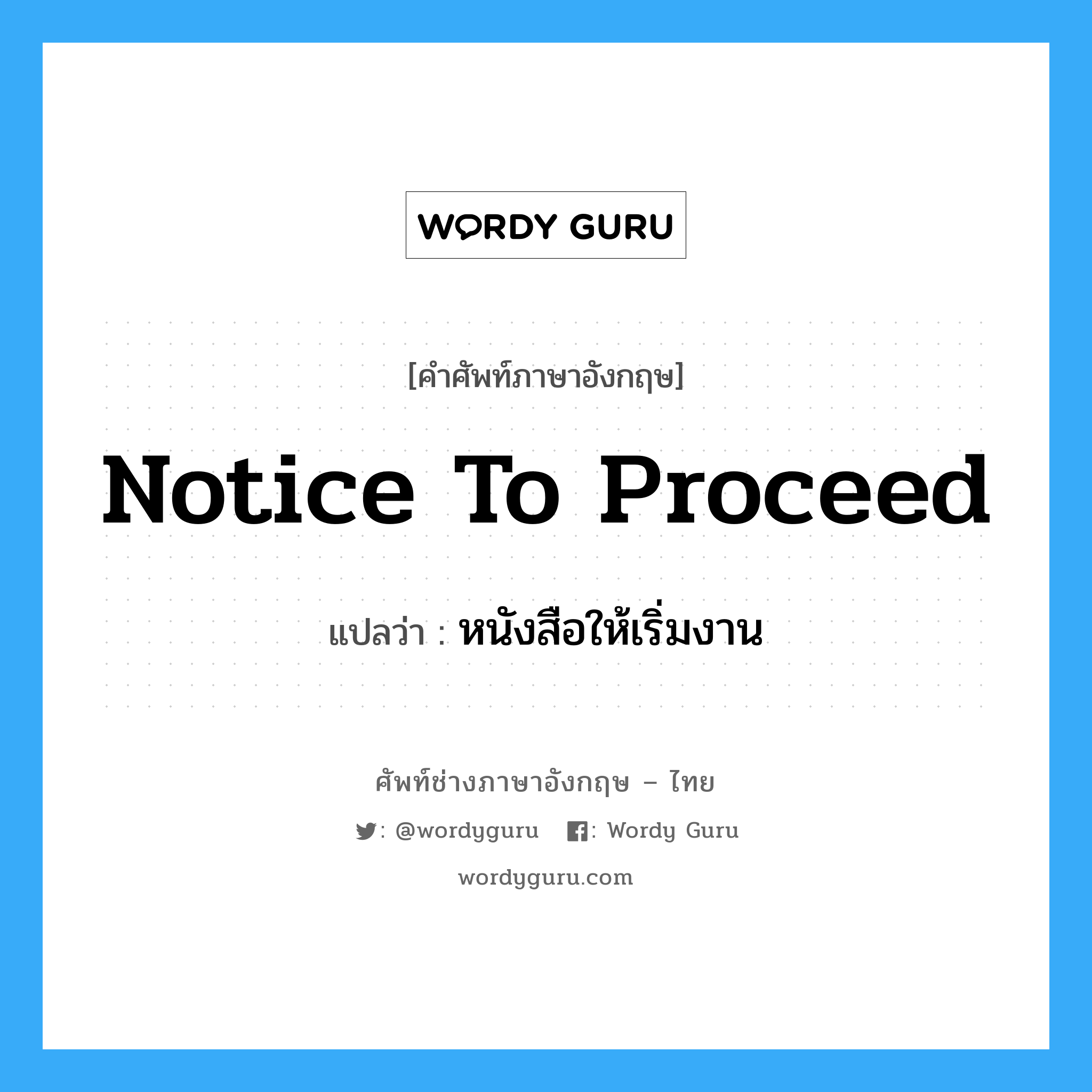 Notice to Proceed แปลว่า?, คำศัพท์ช่างภาษาอังกฤษ - ไทย Notice to Proceed คำศัพท์ภาษาอังกฤษ Notice to Proceed แปลว่า หนังสือให้เริ่มงาน