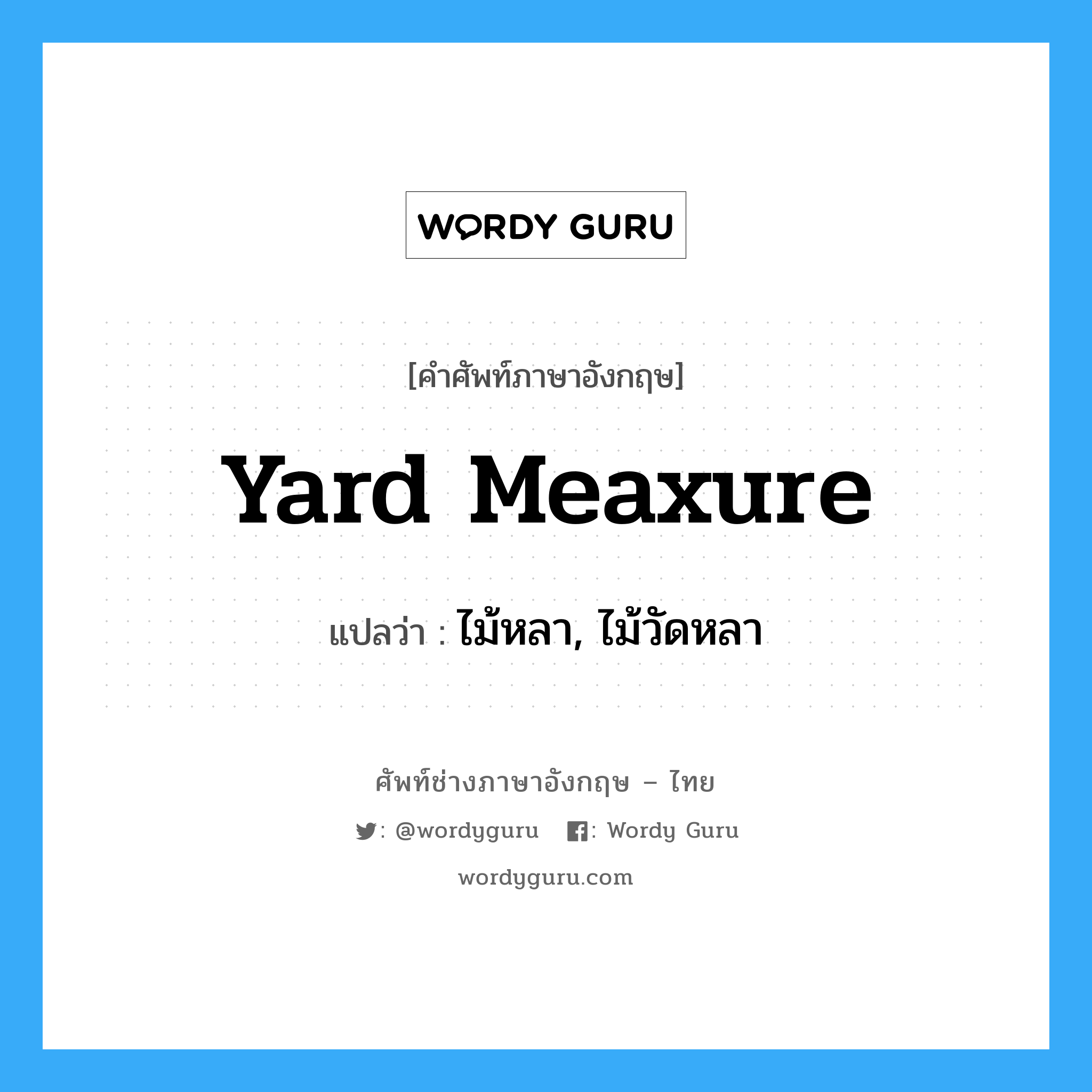 yard meaxure แปลว่า?, คำศัพท์ช่างภาษาอังกฤษ - ไทย yard meaxure คำศัพท์ภาษาอังกฤษ yard meaxure แปลว่า ไม้หลา, ไม้วัดหลา